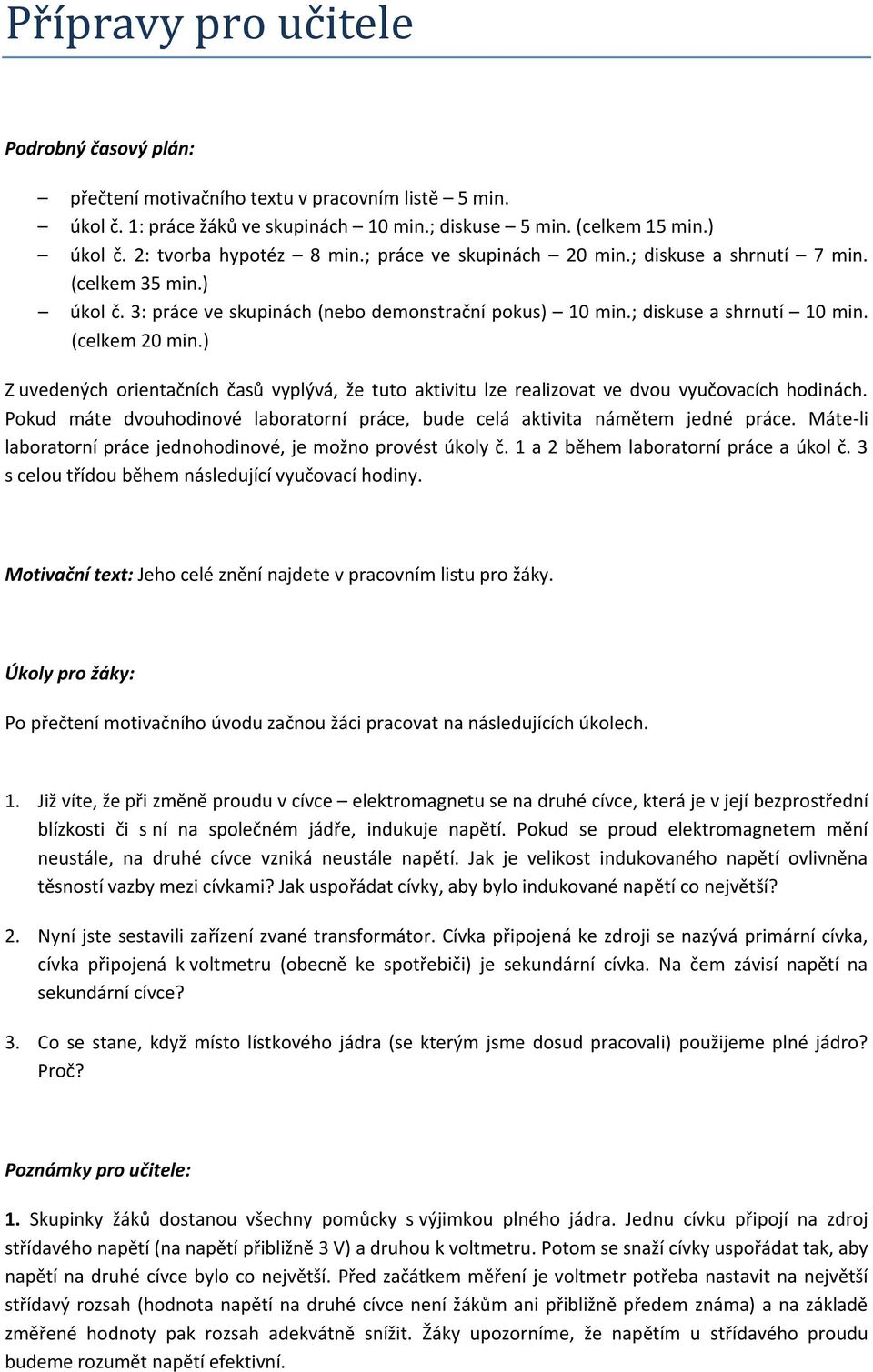 (celkem 20 min.) Z uvedených orientačních časů vyplývá, že tuto aktivitu lze realizovat ve dvou vyučovacích hodinách. Pokud máte dvouhodinové laboratorní práce, bude celá aktivita námětem jedné práce.