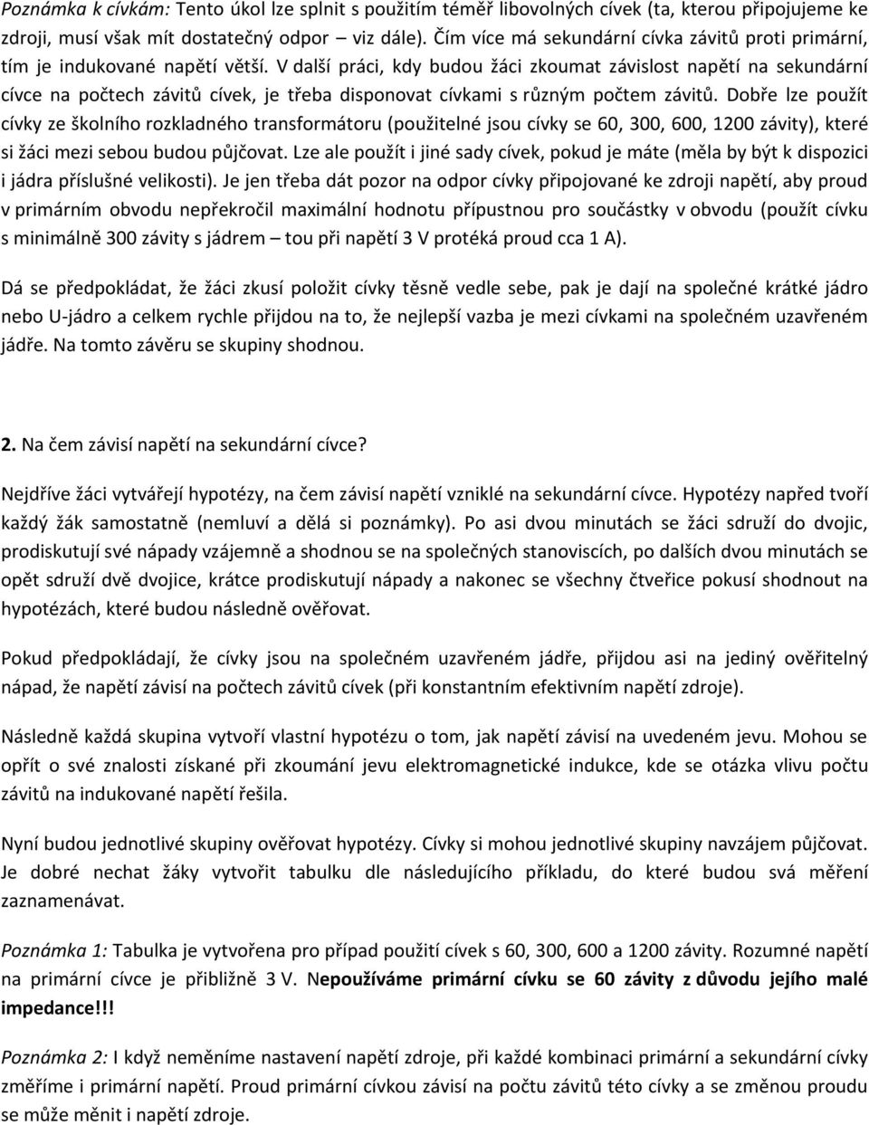 V další práci, kdy budou žáci zkoumat závislost napětí na sekundární cívce na počtech závitů cívek, je třeba disponovat cívkami s různým počtem závitů.