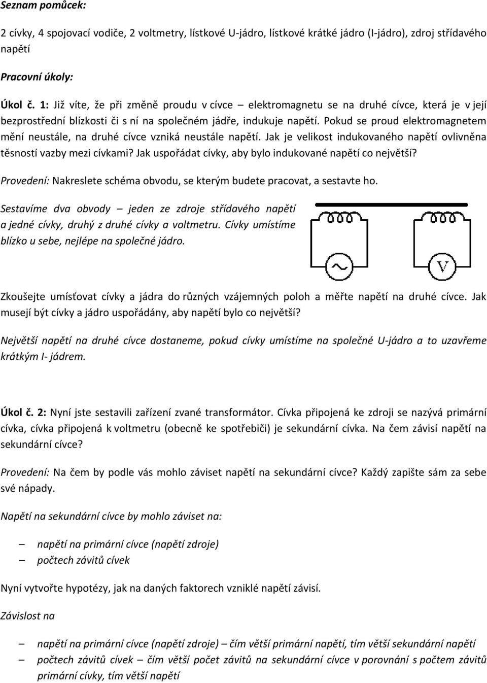 Pokud se proud elektromagnetem mění neustále, na druhé cívce vzniká neustále napětí. Jak je velikost indukovaného napětí ovlivněna těsností vazby mezi cívkami?