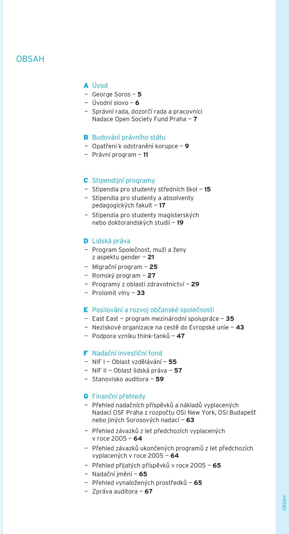 práva Program Společnost, muži a ženy z aspektu gender 21 Migrační program 25 Romský program 27 Programy z oblasti zdravotnictví 29 Prolomit vlny 33 E Posilování a rozvoj občanské společnosti East