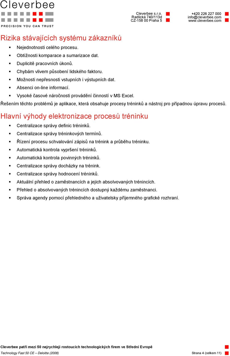 Řešením těchto problémů je aplikace, která obsahuje procesy tréninků a nástroj pro případnou úpravu procesů. Hlavní výhody elektronizace procesů tréninku Centralizace správy definic tréninků.