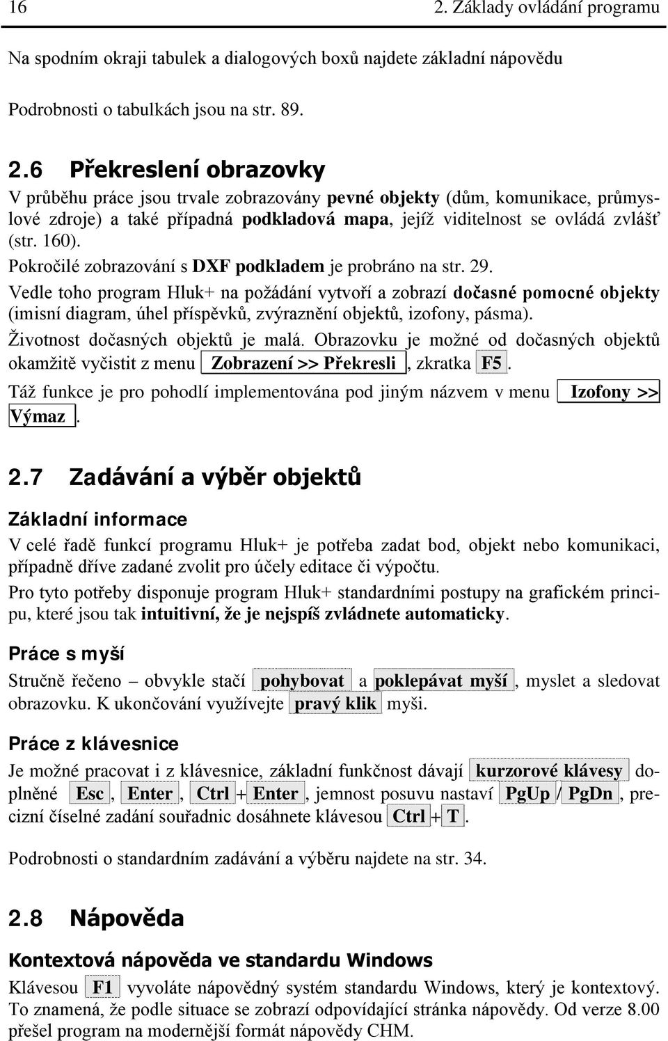 Vedle toho program Hluk+ na požádání vytvoří a zobrazí dočasné pomocné objekty (imisní diagram, úhel příspěvků, zvýraznění objektů, izofony, pásma). Životnost dočasných objektů je malá.