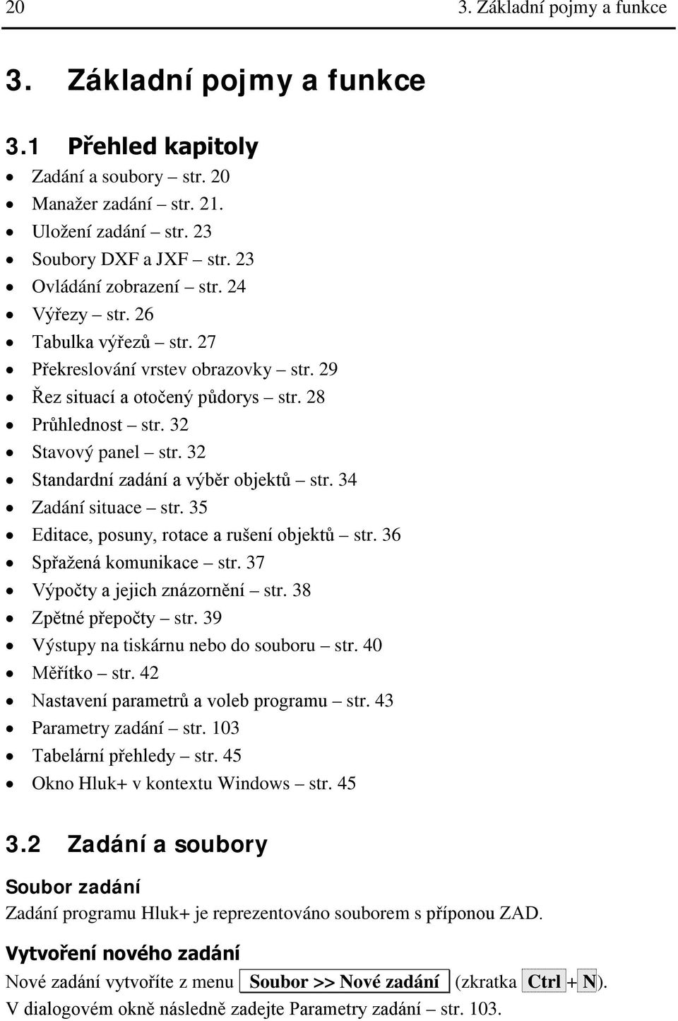 34 Zadání situace str. 35 Editace, posuny, rotace a rušení objektů str. 36 Spřažená komunikace str. 37 Výpočty a jejich znázornění str. 38 Zpětné přepočty str.