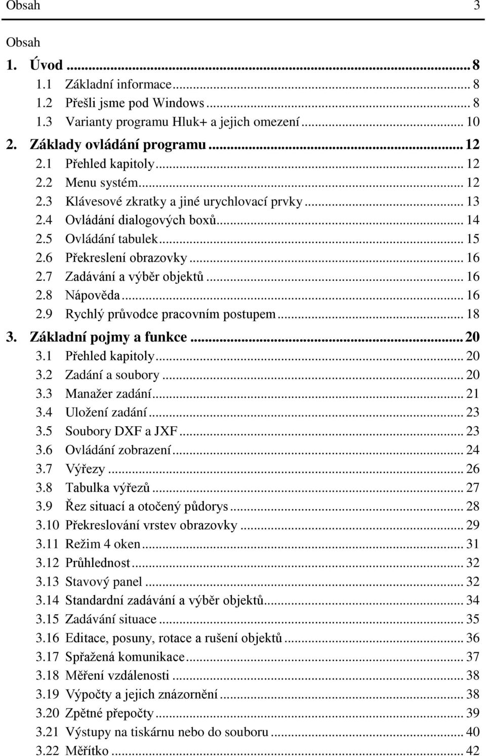 7 Zadávání a výběr objektů... 16 2.8 Nápověda... 16 2.9 Rychlý průvodce pracovním postupem... 18 3. Základní pojmy a funkce... 20 3.1 Přehled kapitoly... 20 3.2 Zadání a soubory... 20 3.3 Manažer zadání.