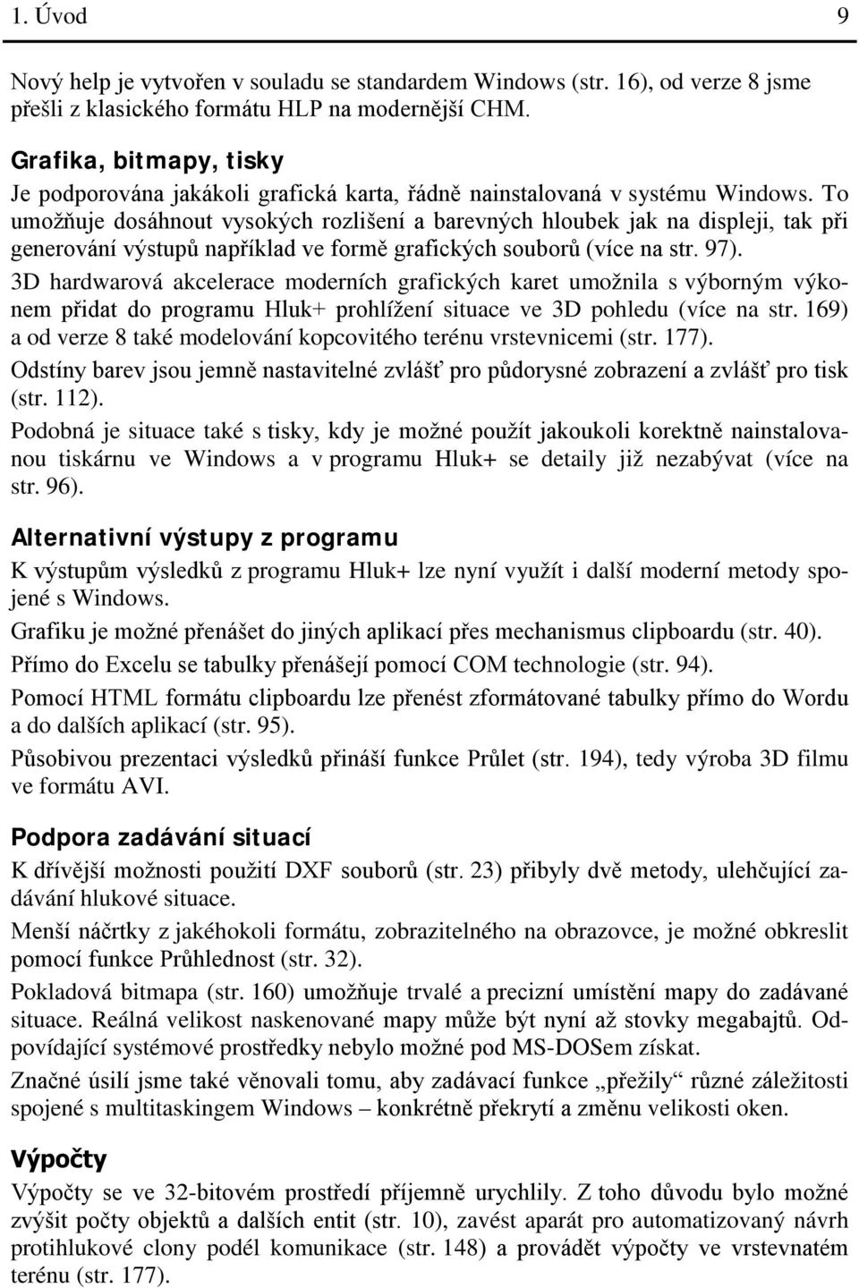 To umožňuje dosáhnout vysokých rozlišení a barevných hloubek jak na displeji, tak při generování výstupů například ve formě grafických souborů (více na str. 97).