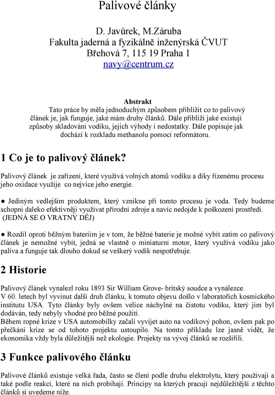 Dále přiblíží jaké existují způsoby skladování vodíku, jejich výhody i nedostatky. Dále popisuje jak dochází k rozkladu methanolu pomocí reformátoru. 1 Co je to palivový článek?