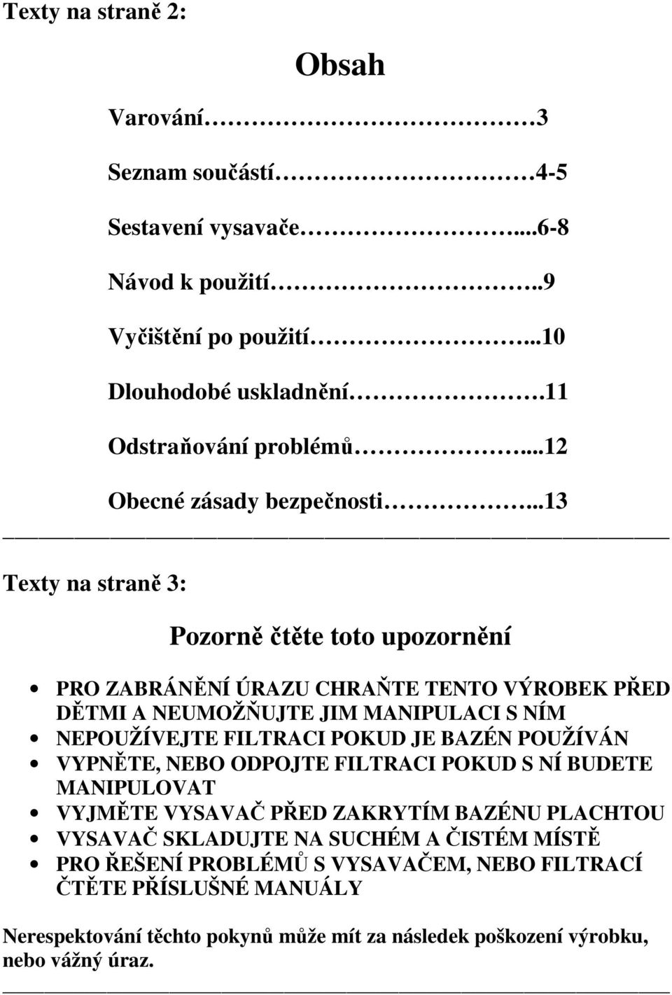 ..13 Texty na straně 3: Pozorně čtěte toto upozornění PRO ZABRÁNĚNÍ ÚRAZU CHRAŇTE TENTO VÝROBEK PŘED DĚTMI A NEUMOŽŇUJTE JIM MANIPULACI S NÍM NEPOUŽÍVEJTE FILTRACI POKUD JE