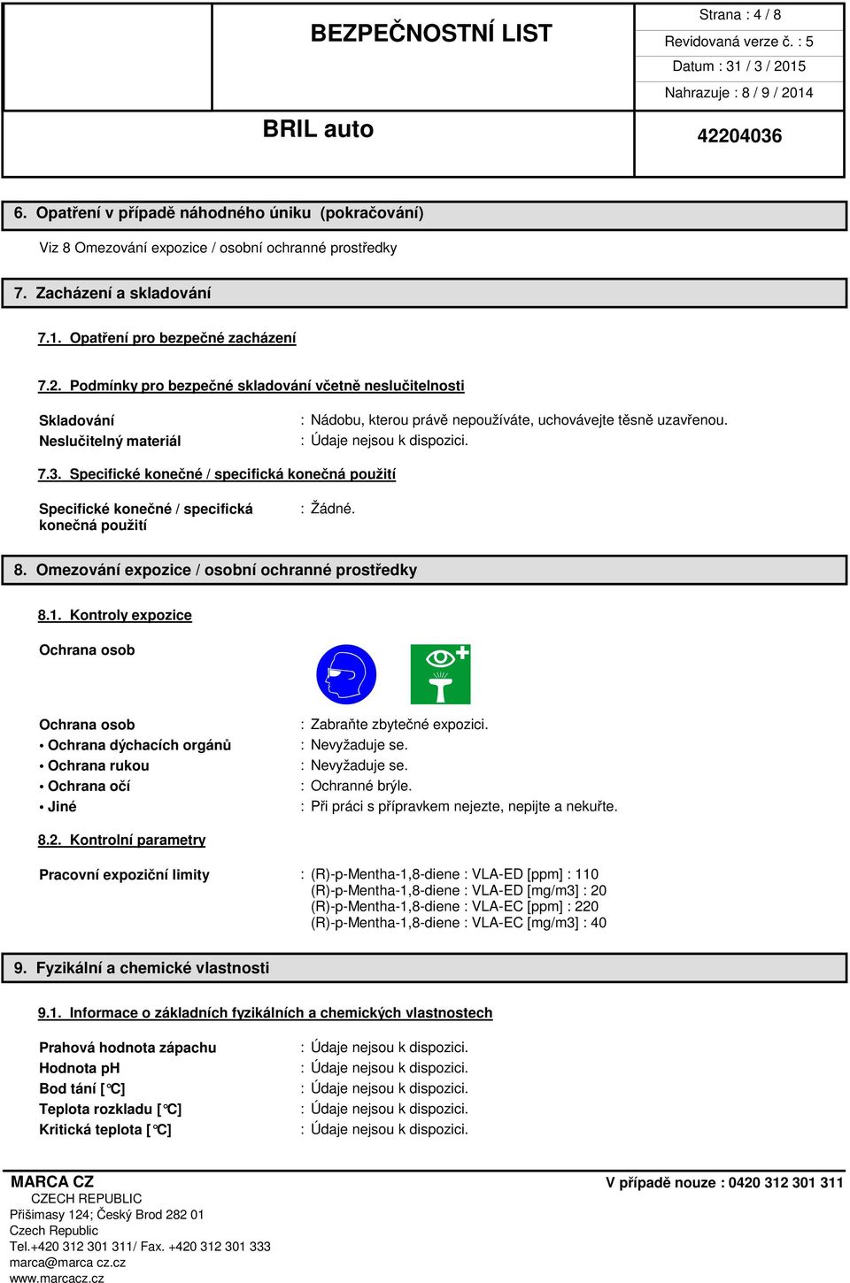 Specifické konečné / specifická konečná použití Specifické konečné / specifická konečná použití : Žádné. 8. Omezování expozice / osobní ochranné prostředky 8.1.