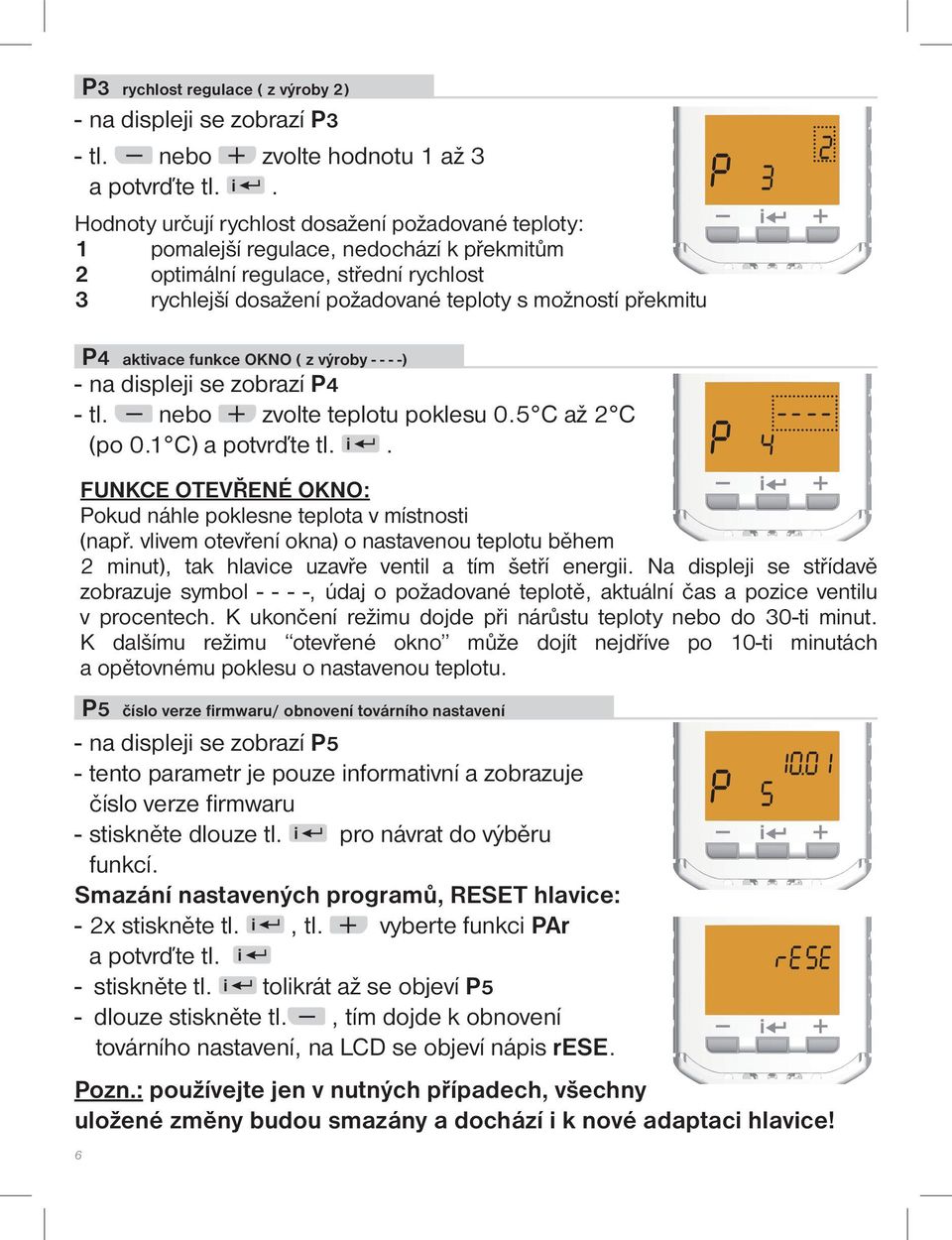 aktivace funkce OKNO ( z výroby - - - -) - na displeji se zobrazí P4 - tl. nebo zvolte teplotu poklesu 0.5 C až 2 C (po 0.1 C) a potvrďte tl. i.