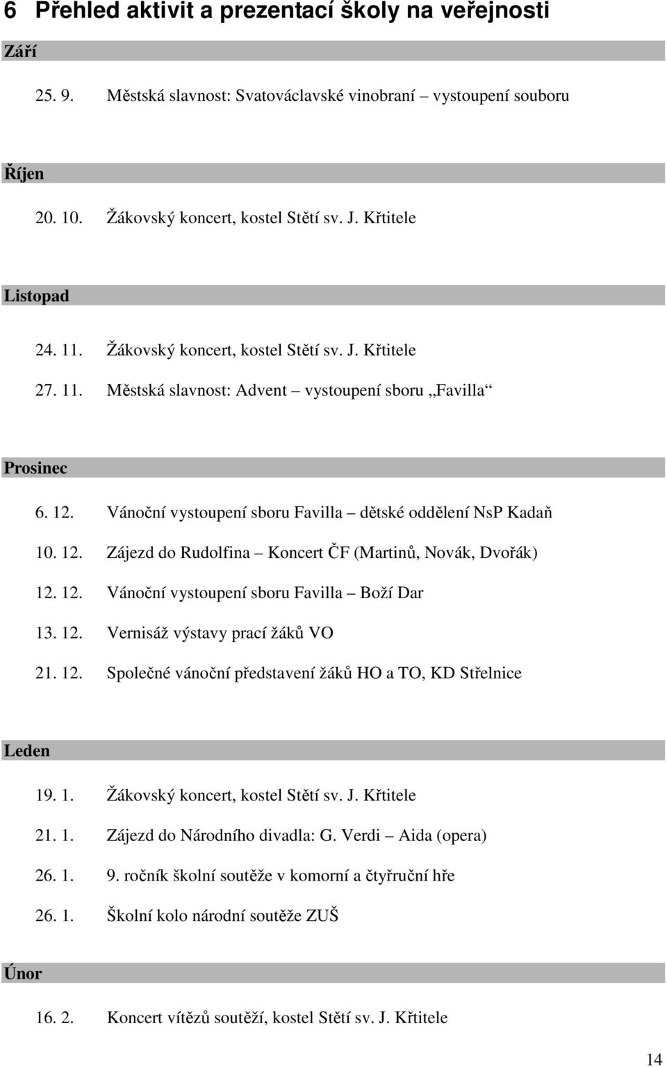 12. Vánoční vystoupení sboru Favilla Boží Dar 13. 12. Vernisáž výstavy prací žáků VO 21. 12. Společné vánoční představení žáků HO a TO, KD Střelnice Leden 19. 1. Žákovský koncert, kostel Stětí sv. J.