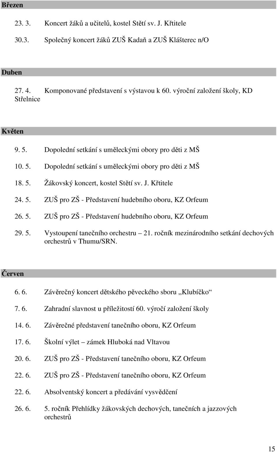 J. Křtitele 24. 5. ZUŠ pro ZŠ - Představení hudebního oboru, KZ Orfeum 26. 5. ZUŠ pro ZŠ - Představení hudebního oboru, KZ Orfeum 29. 5. Vystoupení tanečního orchestru 21.