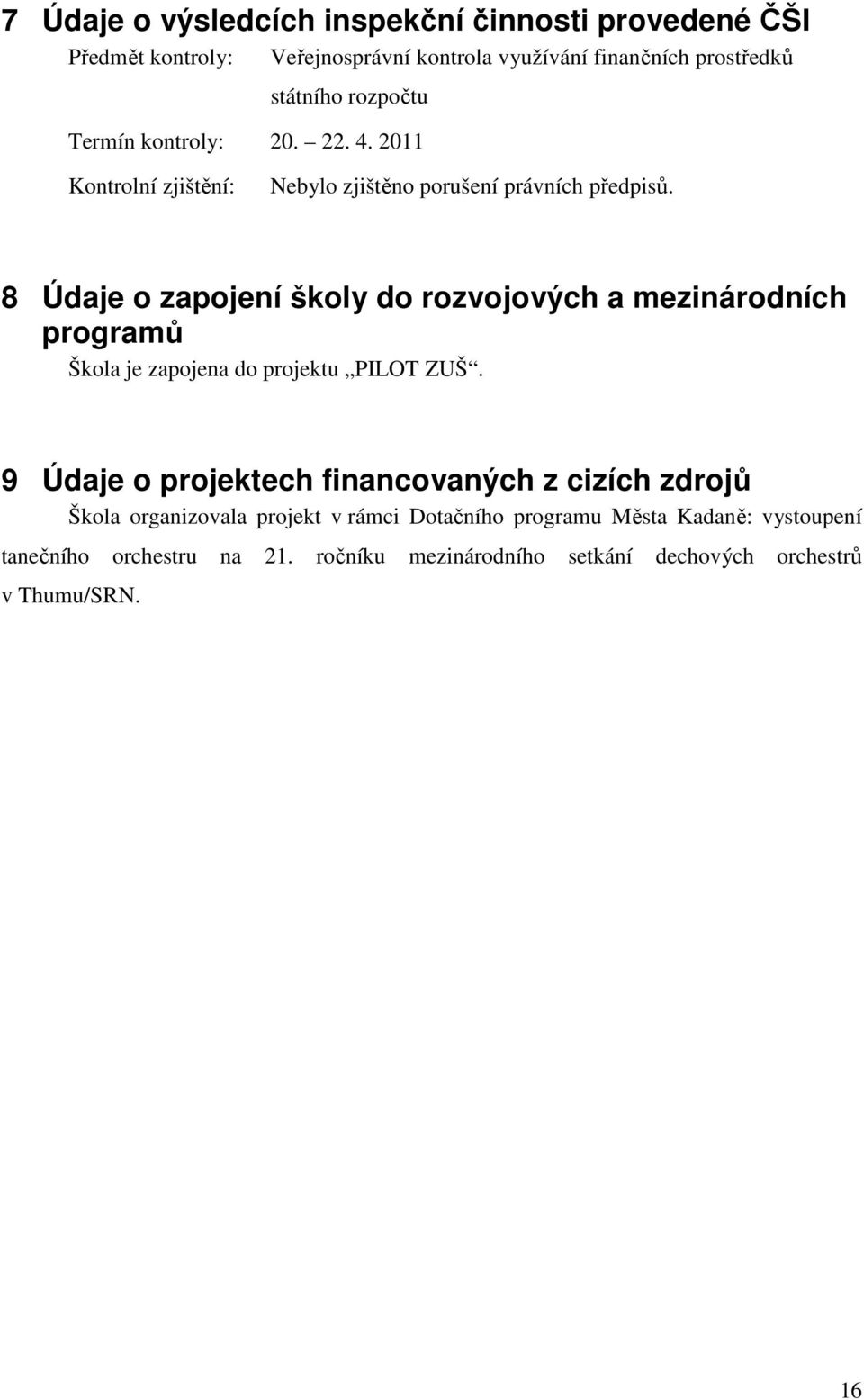 8 Údaje o zapojení školy do rozvojových a mezinárodních programů Škola je zapojena do projektu PILOT ZUŠ.