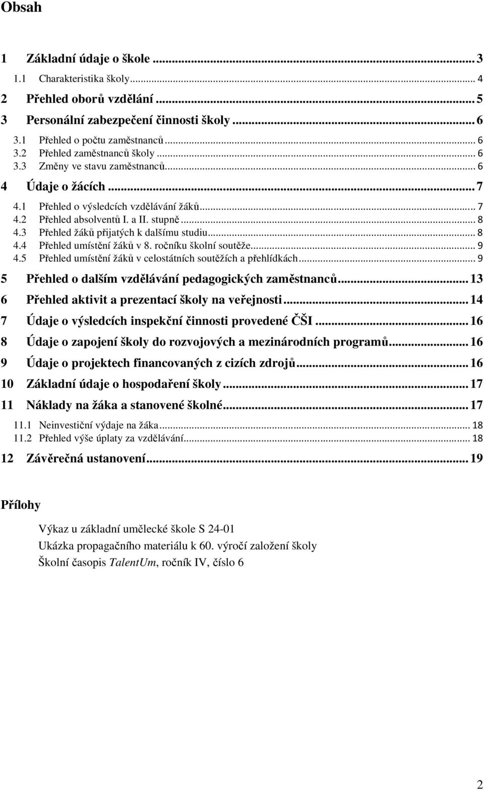 .. 8 4.4 Přehled umístění žáků v 8. ročníku školní soutěže... 9 4.5 Přehled umístění žáků v celostátních soutěžích a přehlídkách... 9 5 Přehled o dalším vzdělávání pedagogických zaměstnanců.