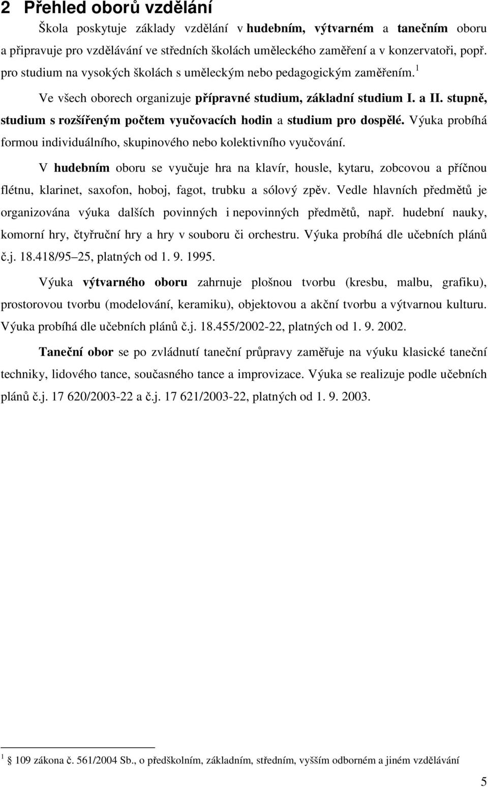 stupně, studium s rozšířeným počtem vyučovacích hodin a studium pro dospělé. Výuka probíhá formou individuálního, skupinového nebo kolektivního vyučování.