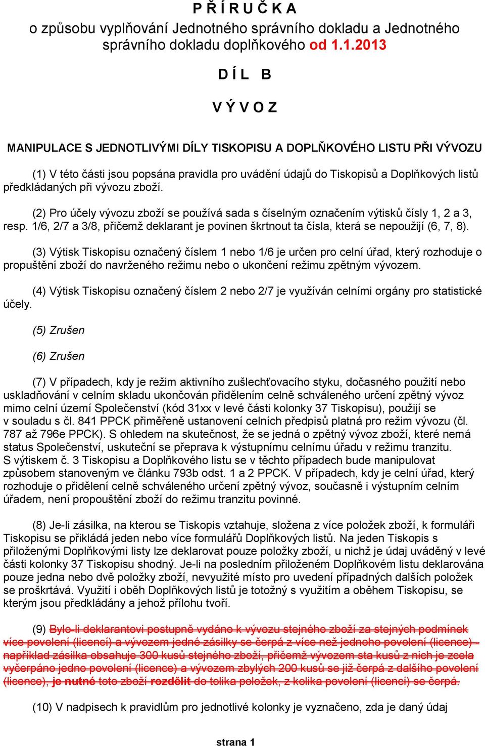 předkládaných při vývozu zboží. (2) Pro účely vývozu zboží se používá sada s číselným označením výtisků čísly 1, 2 a 3, resp.