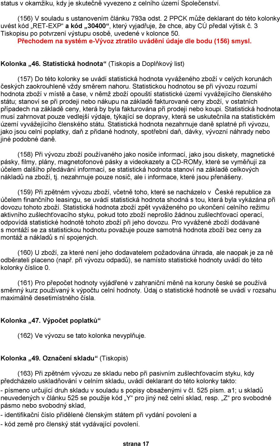 Přechodem na systém e-vývoz ztratilo uvádění údaje dle bodu (156) smysl. Kolonka 46.