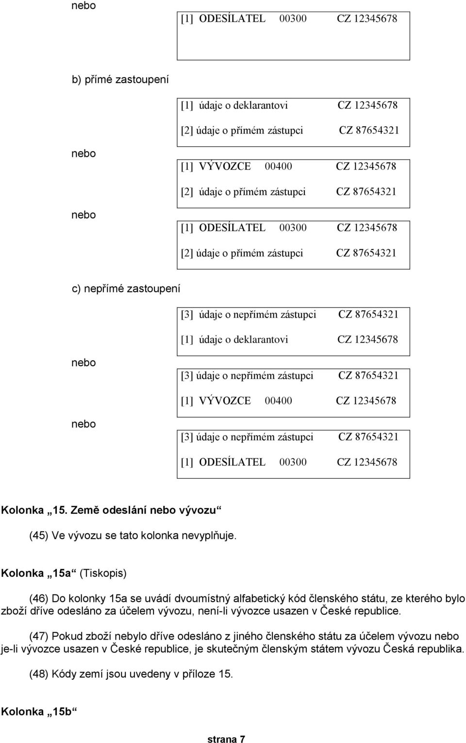 údaje o nepřímém zástupci CZ 87654321 [1] VÝVOZCE 00400 CZ 12345678 nebo [3] údaje o nepřímém zástupci CZ 87654321 [1] ODESÍLATEL 00300 CZ 12345678 Kolonka 15.