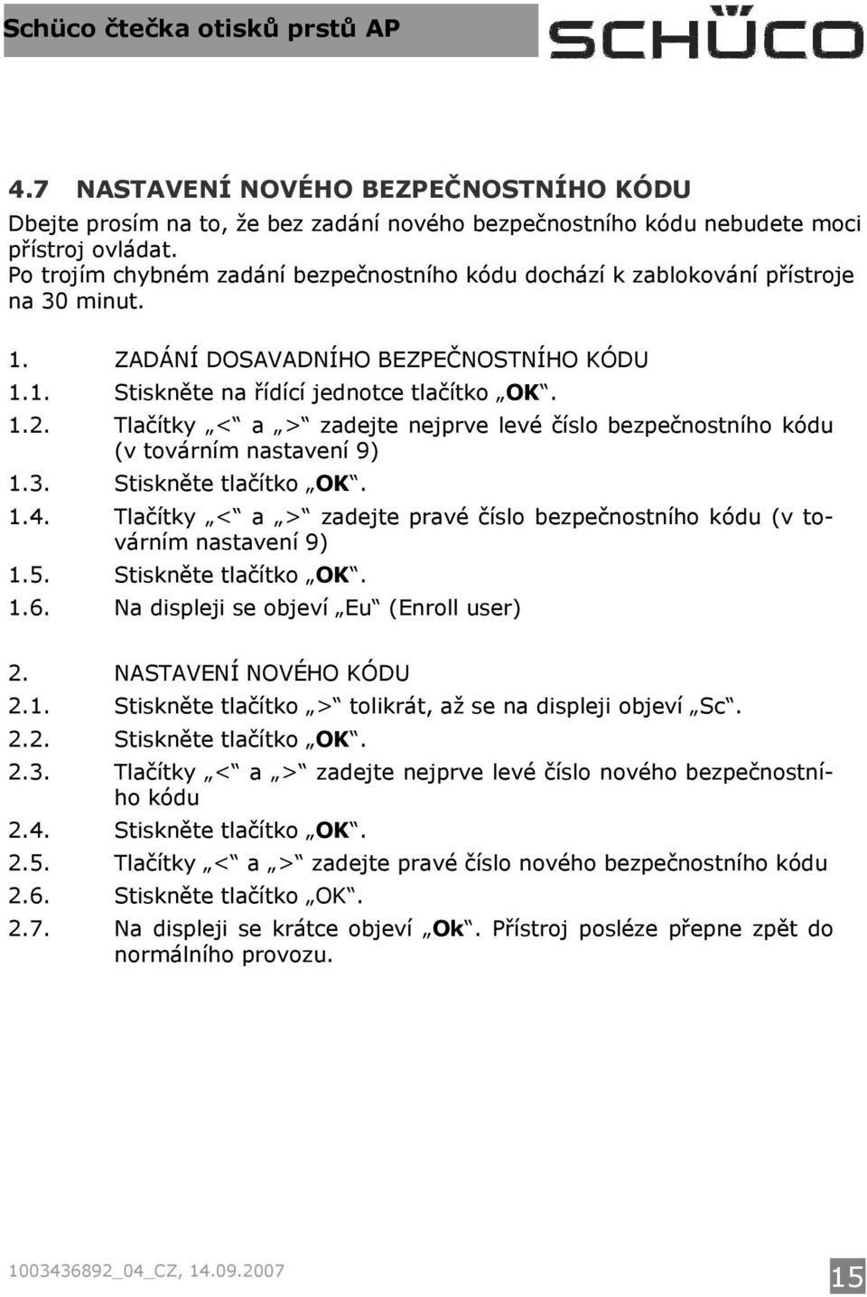 Tlačítky < a > zadejte nejprve levé číslo bezpečnostního kódu (v továrním nastavení 9) 1.3. Stiskněte tlačítko OK. 1.4.