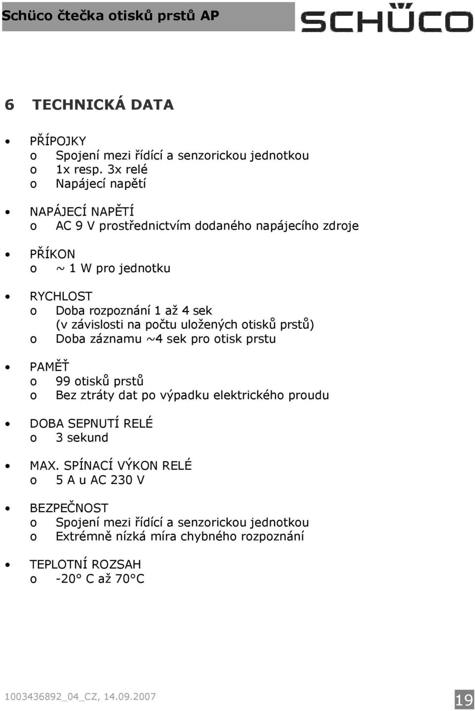 až 4 sek (v závislosti na počtu uložených otisků prstů) o Doba záznamu ~4 sek pro otisk prstu PAMĚŤ o 99 otisků prstů o Bez ztráty dat po výpadku