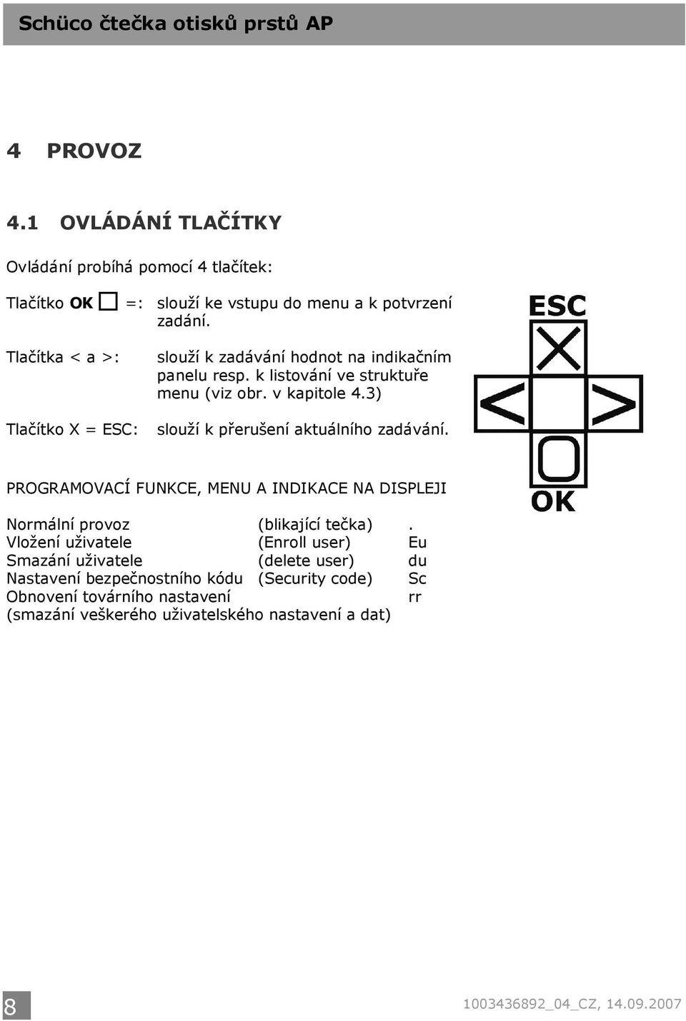 3) Tlačítko X = ESC: slouží k přerušení aktuálního zadávání. PROGRAMOVACÍ FUNKCE, MENU A INDIKACE NA DISPLEJI Normální provoz (blikající tečka).