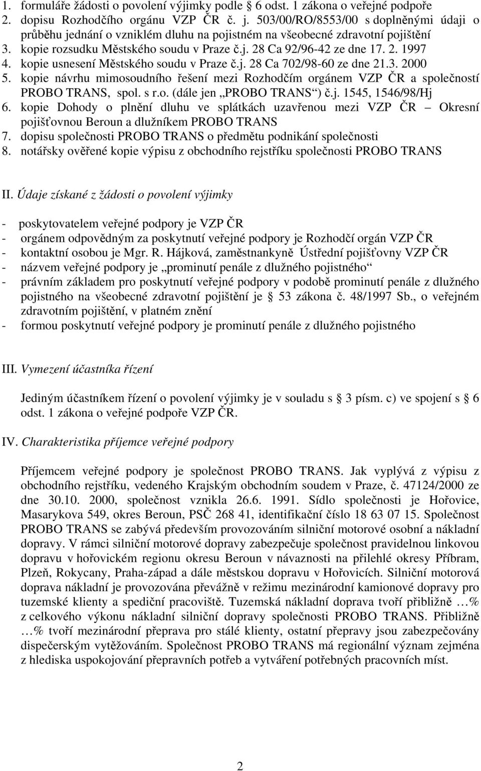 kopie usnesení Městského soudu v Praze č.j. 28 Ca 702/98-60 ze dne 21.3. 2000 5. kopie návrhu mimosoudního řešení mezi Rozhodčím orgánem VZP ČR a společností PROBO TRANS, spol. s r.o. (dále jen PROBO TRANS ) č.