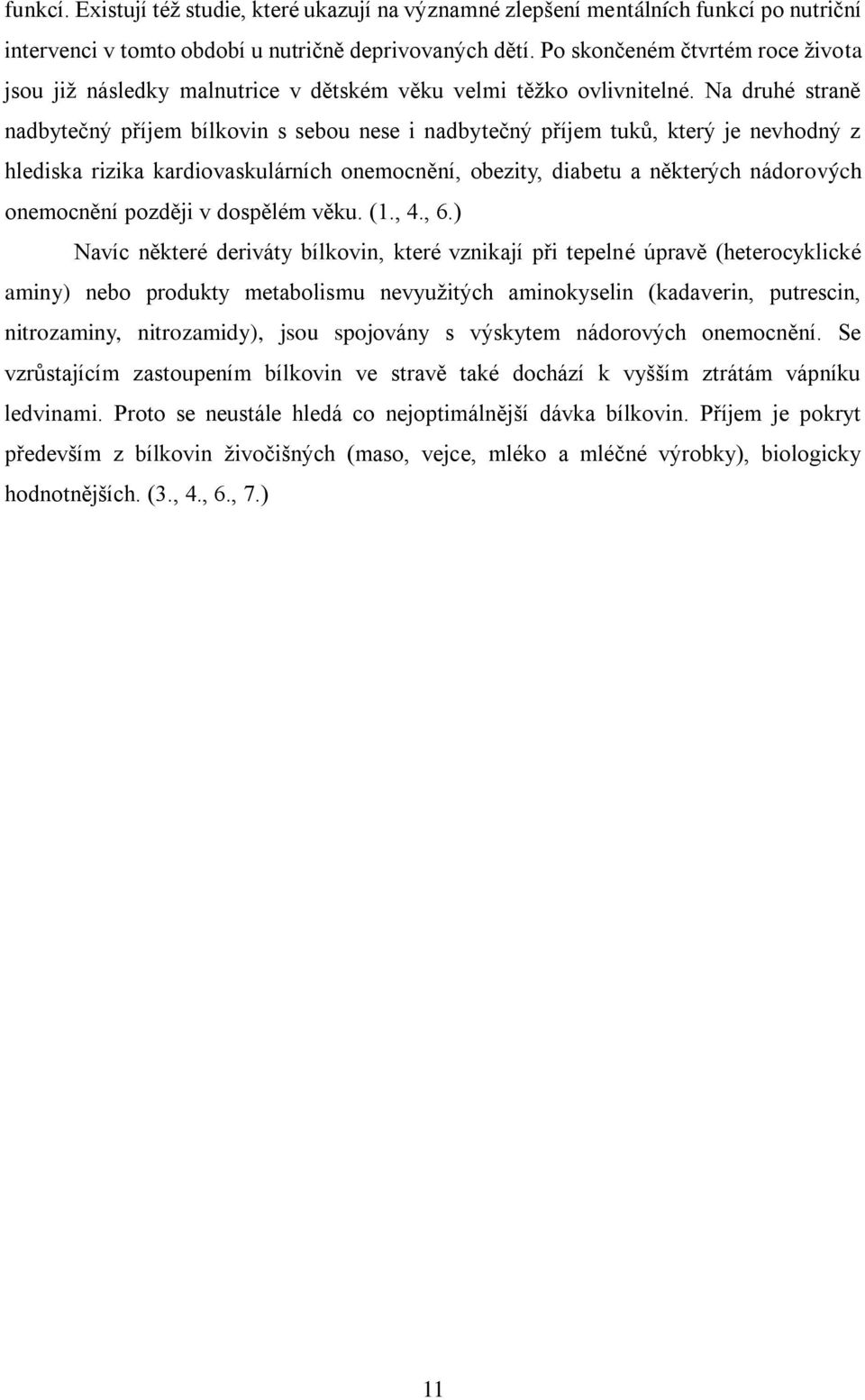 Na druhé straně nadbytečný příjem bílkovin s sebou nese i nadbytečný příjem tuků, který je nevhodný z hlediska rizika kardiovaskulárních onemocnění, obezity, diabetu a některých nádorových onemocnění