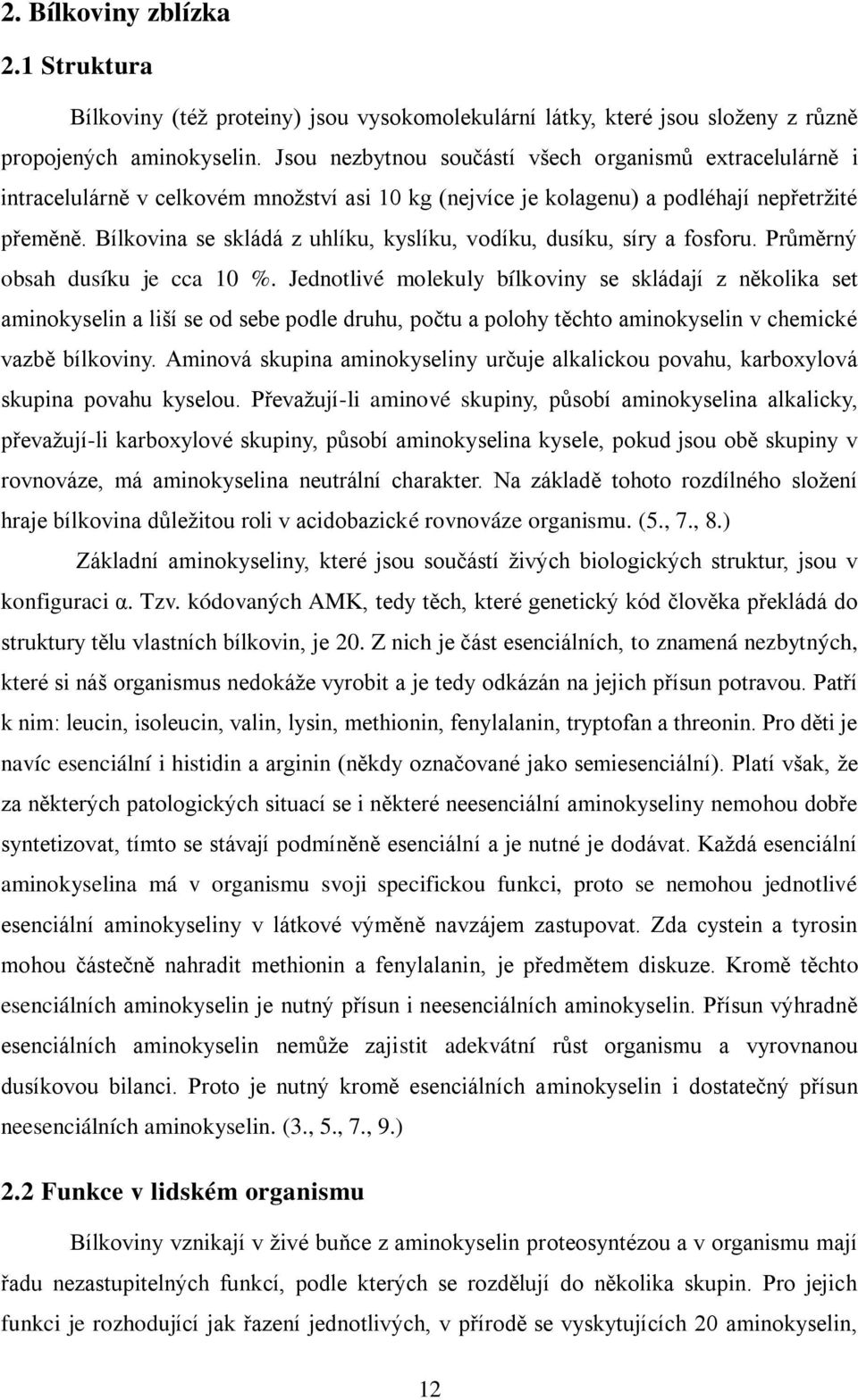 Bílkovina se skládá z uhlíku, kyslíku, vodíku, dusíku, síry a fosforu. Průměrný obsah dusíku je cca 10 %.