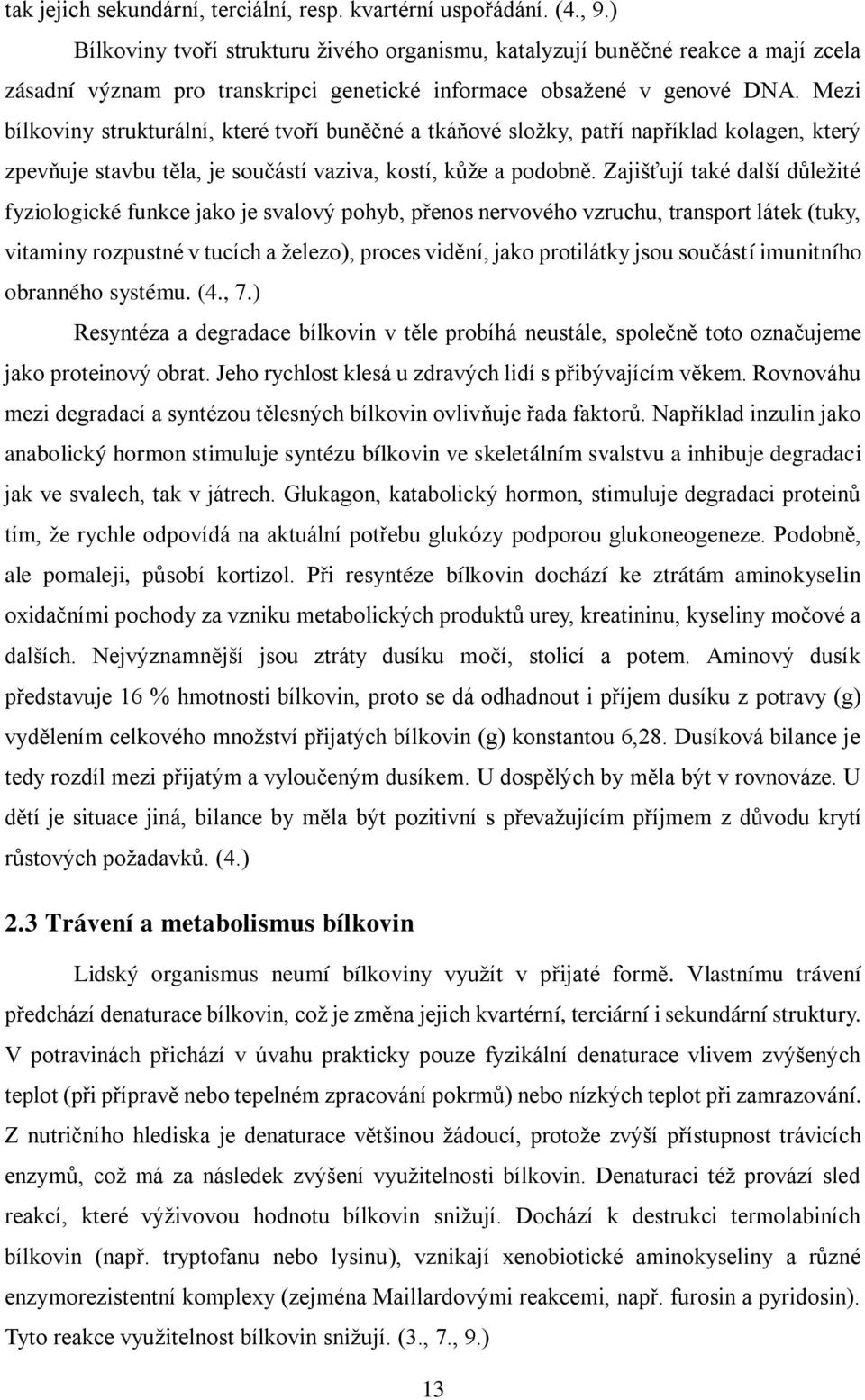 Mezi bílkoviny strukturální, které tvoří buněčné a tkáňové složky, patří například kolagen, který zpevňuje stavbu těla, je součástí vaziva, kostí, kůže a podobně.