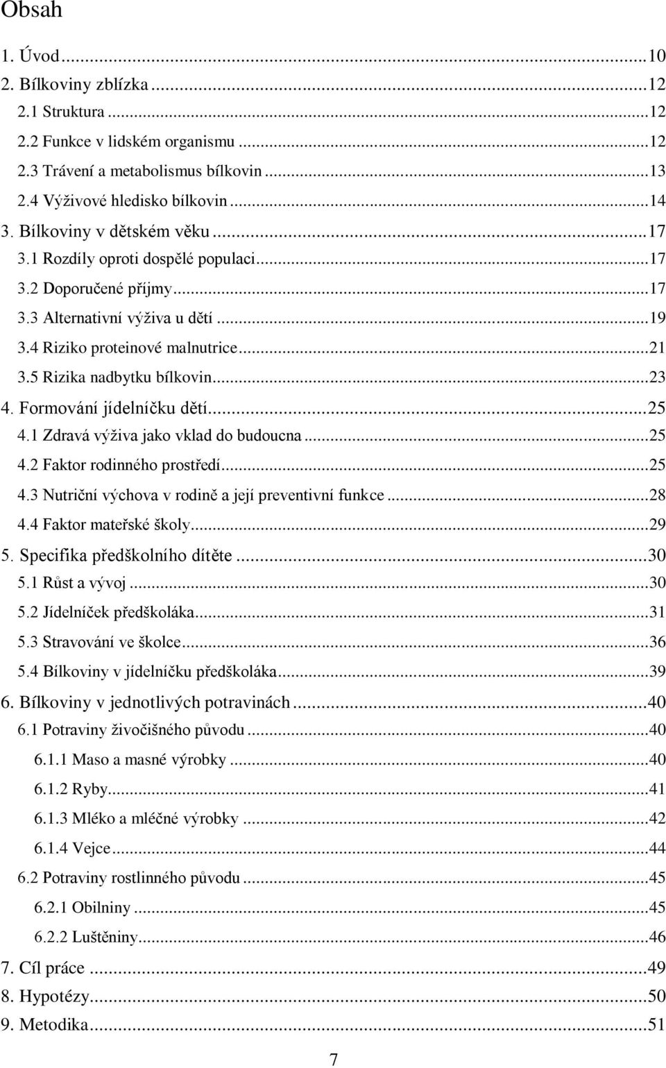 5 Rizika nadbytku bílkovin... 23 4. Formování jídelníčku dětí... 25 4.1 Zdravá výživa jako vklad do budoucna... 25 4.2 Faktor rodinného prostředí... 25 4.3 Nutriční výchova v rodině a její preventivní funkce.