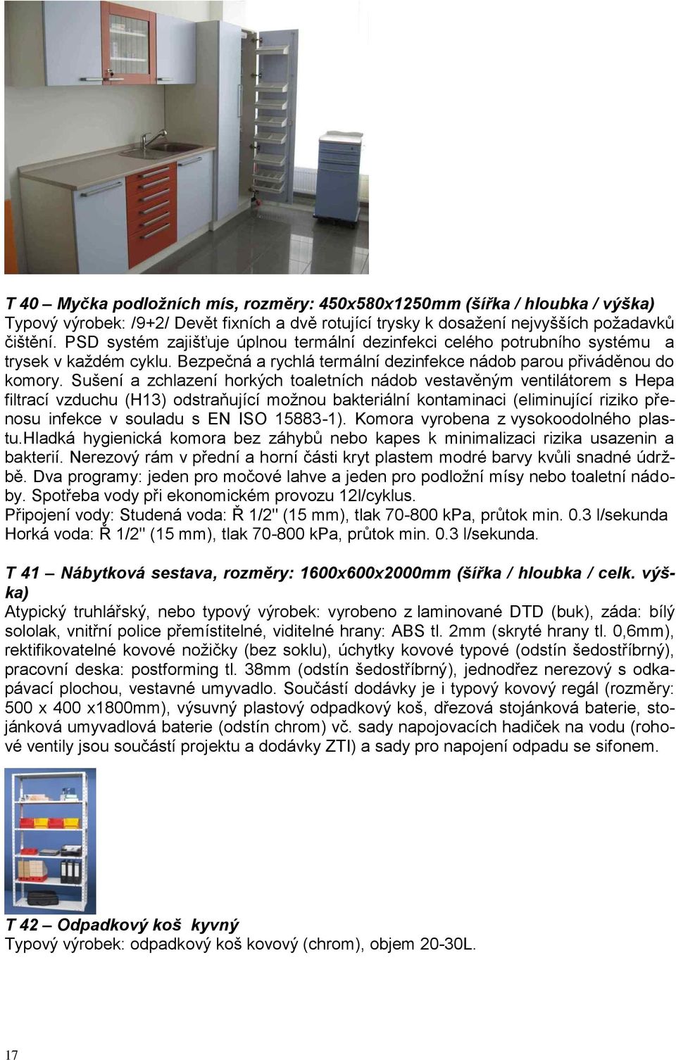 Sušení a zchlazení horkých toaletních nádob vestavěným ventilátorem s Hepa filtrací vzduchu (H13) odstraňující možnou bakteriální kontaminaci (eliminující riziko přenosu infekce v souladu s EN ISO