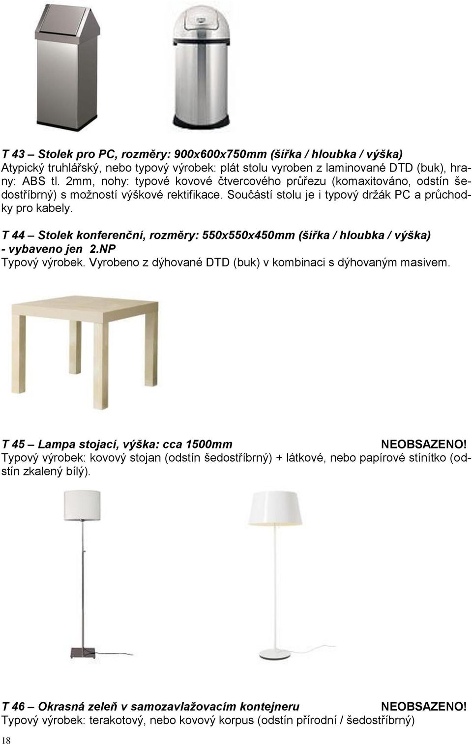 T 44 Stolek konferenční, rozměry: 550x550x450mm (šířka / hloubka / výška) - vybaveno jen 2.NP Typový výrobek. Vyrobeno z dýhované DTD (buk) v kombinaci s dýhovaným masivem.