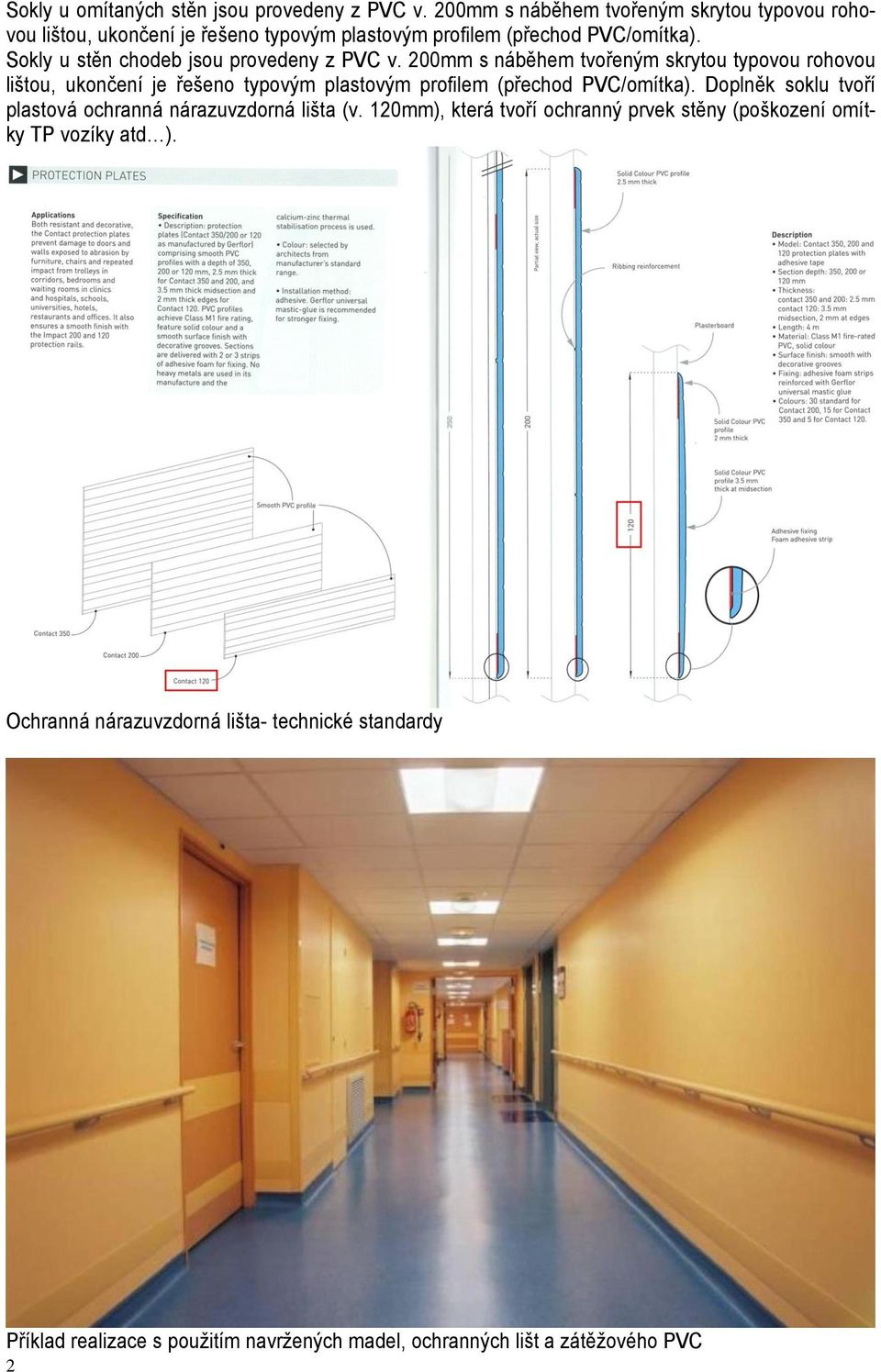 Sokly u stěn chodeb jsou provedeny z PVC v.  Doplněk soklu tvoří plastová ochranná nárazuvzdorná lišta (v.