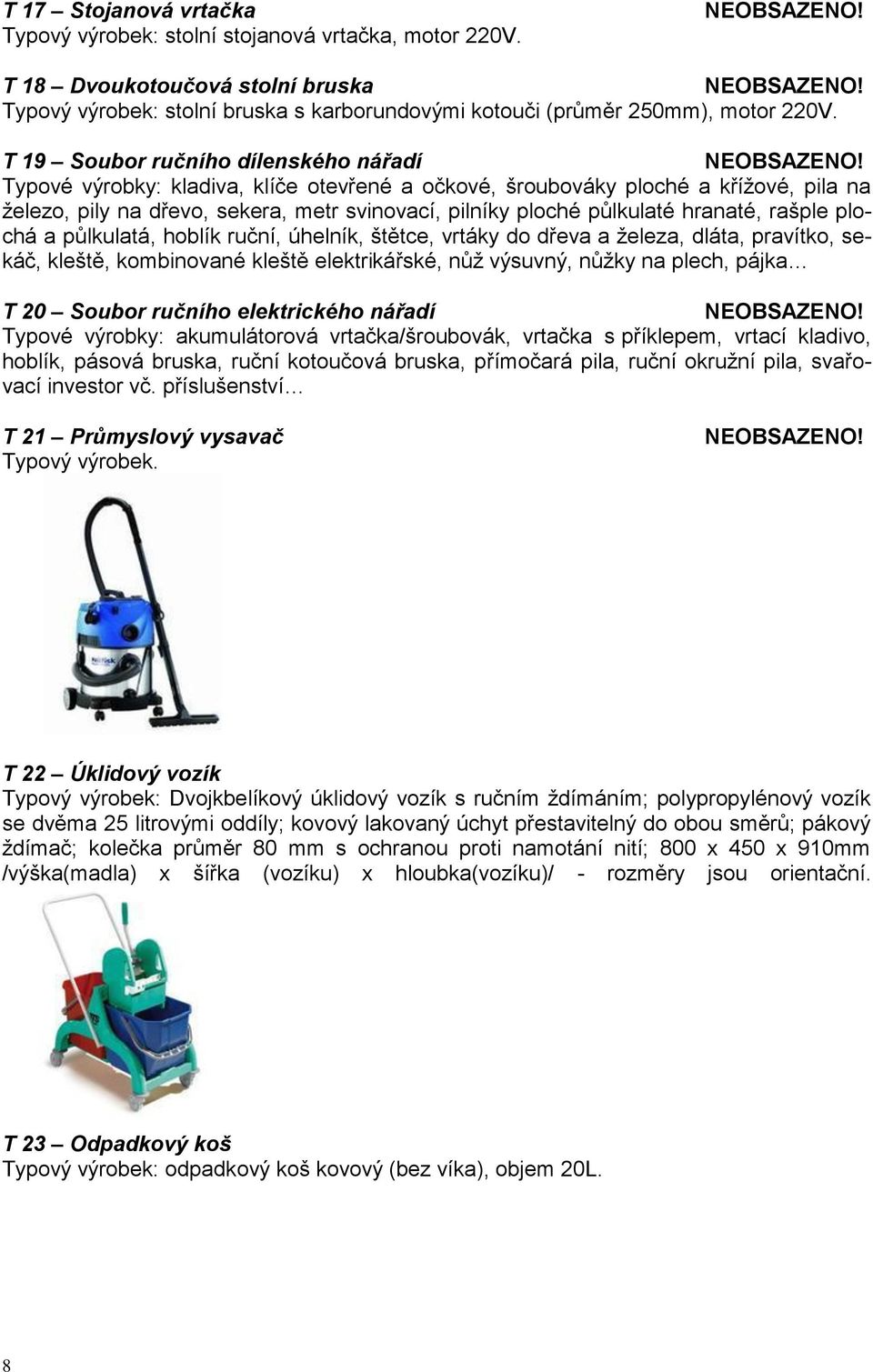 hranaté, rašple plochá a půlkulatá, hoblík ruční, úhelník, štětce, vrtáky do dřeva a železa, dláta, pravítko, sekáč, kleště, kombinované kleště elektrikářské, nůž výsuvný, nůžky na plech, pájka T 20