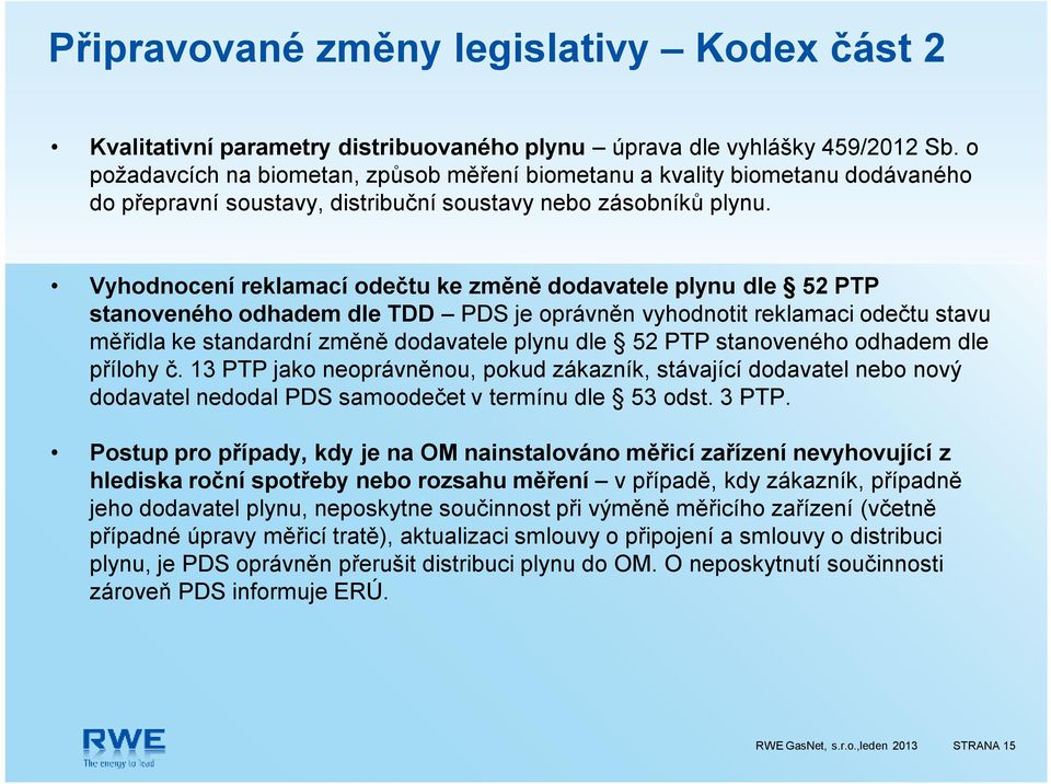 Vyhodnocení reklamací odečtu ke změně dodavatele plynu dle 52 PTP stanoveného odhadem dle TDD PDS je oprávněn vyhodnotit reklamaci odečtu stavu měřidla ke standardní změně dodavatele plynu dle 52 PTP