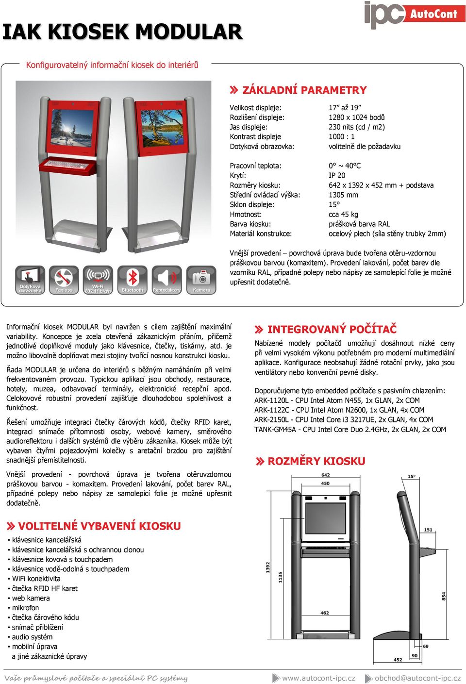 kg Barva kiosku: prášková barva RAL Materiál konstrukce: ocelový plech (síla stěny trubky 2mm) Vnější provedení povrchová úprava bude tvořena otěru-vzdornou práškovou barvou (komaxitem).