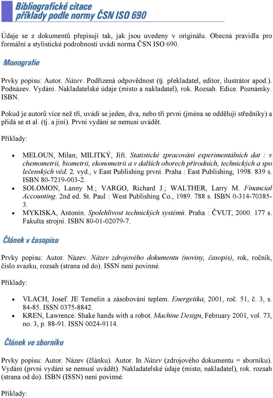 Pokud je autorů více než tři, uvádí se jeden, dva, nebo tři první (jména se oddělují středníky) a přidá se et al. (tj. a jiní). První vydání se nemusí uvádět. MELOUN, Milan; MILITKÝ, Jiří.