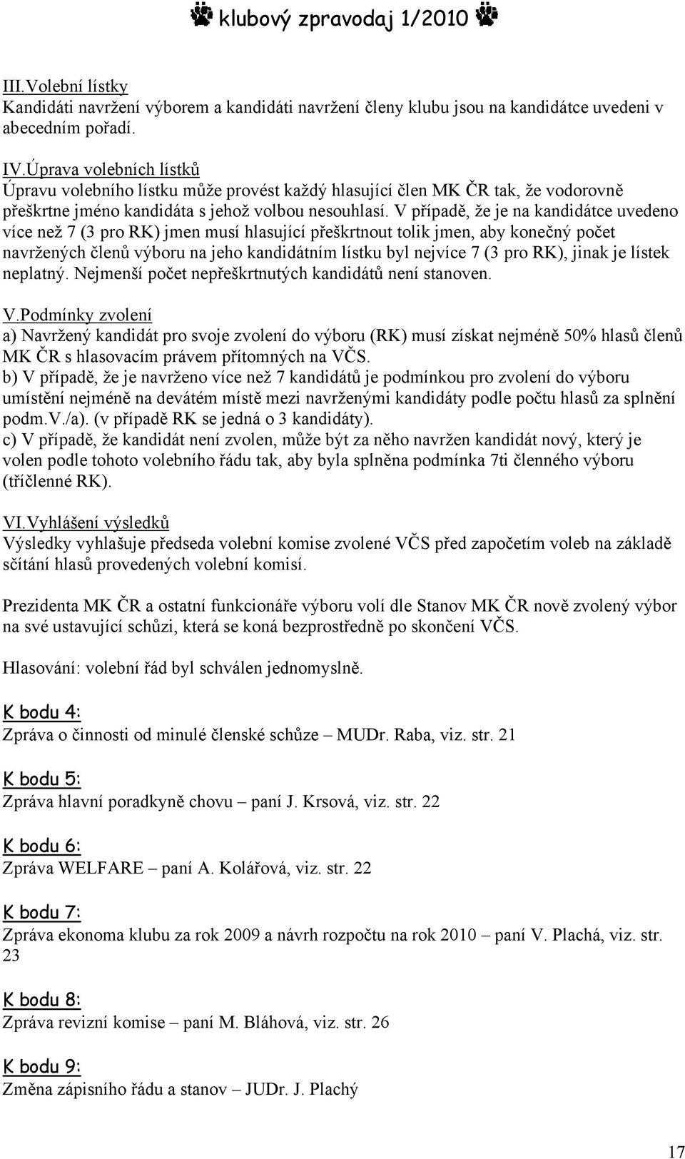 V případě, že je na kandidátce uvedeno více než 7 (3 pro RK) jmen musí hlasující přeškrtnout tolik jmen, aby konečný počet navržených členů výboru na jeho kandidátním lístku byl nejvíce 7 (3 pro RK),