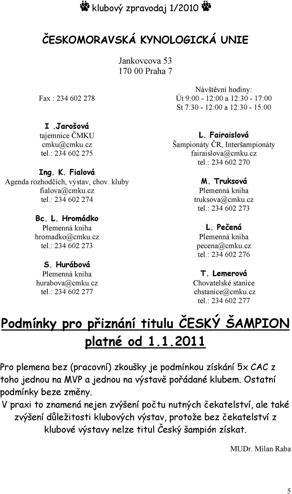 Fairaislová Šampionáty ČR, Interšampionáty fairaislova@cmku.cz tel.: 234 602 270 M. Truksová Plemenná kniha truksova@cmku.cz tel.: 234 602 273 L. Pečená Plemenná kniha pecena@cmku.cz tel.: 234 602 276 T.