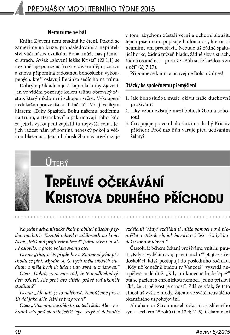 Dobrým příkladem je 7. kapitola knihy Zjevení. Jan ve vidění pozoruje kolem trůnu obrovský zástup, který nikdo není schopen sečíst. Vykoupení nedokážou pouze tiše a klidně stát.