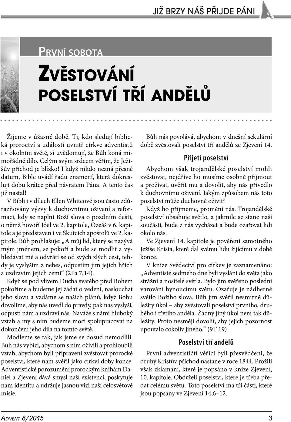 I když nikdo nezná přesné datum, Bible uvádí řadu znamení, která dokreslují dobu krátce před návratem Pána. A tento čas již nastal!