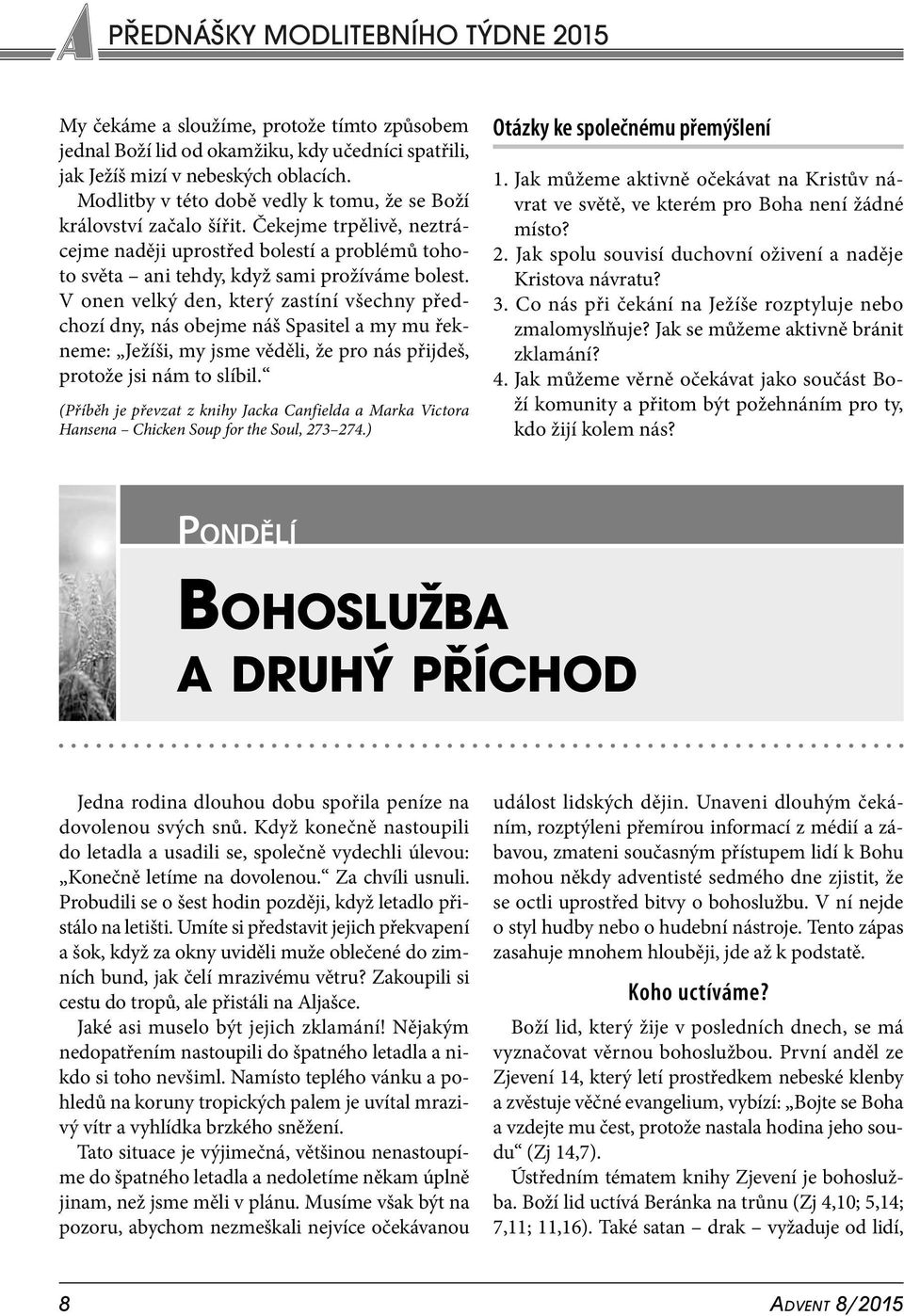 V onen velký den, který zastíní všechny předchozí dny, nás obejme náš Spasitel a my mu řekneme: Ježíši, my jsme věděli, že pro nás přijdeš, protože jsi nám to slíbil.