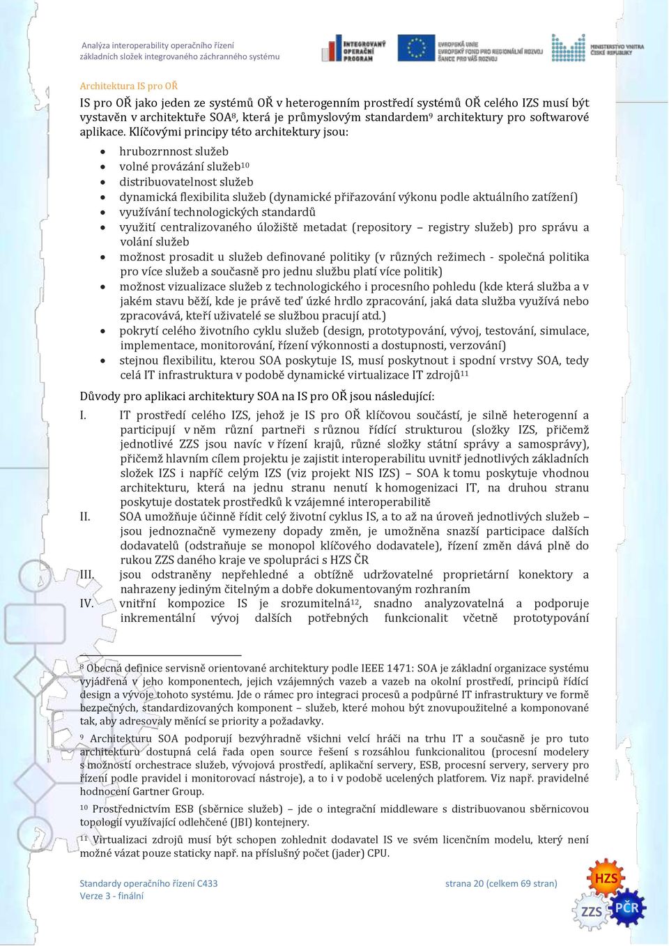 Klíčovými principy této architektury jsou: hrubozrnnost služeb volné provázání služeb 1 distribuovatelnost služeb dynamická flexibilita služeb (dynamické přiřazování výkonu podle aktuálního zatížení)