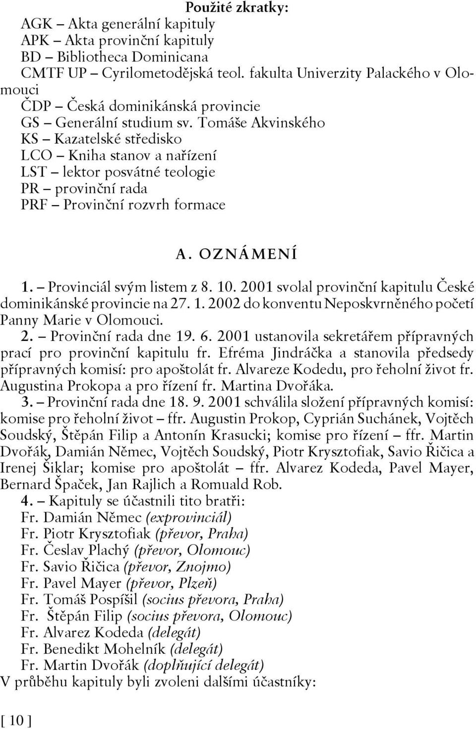 Tomáše Akvinského KS Kazatelské středisko LCO Kniha stanov a nařízení LST lektor posvátné teologie PR provinční rada PRF Provinční rozvrh formace [ 10 