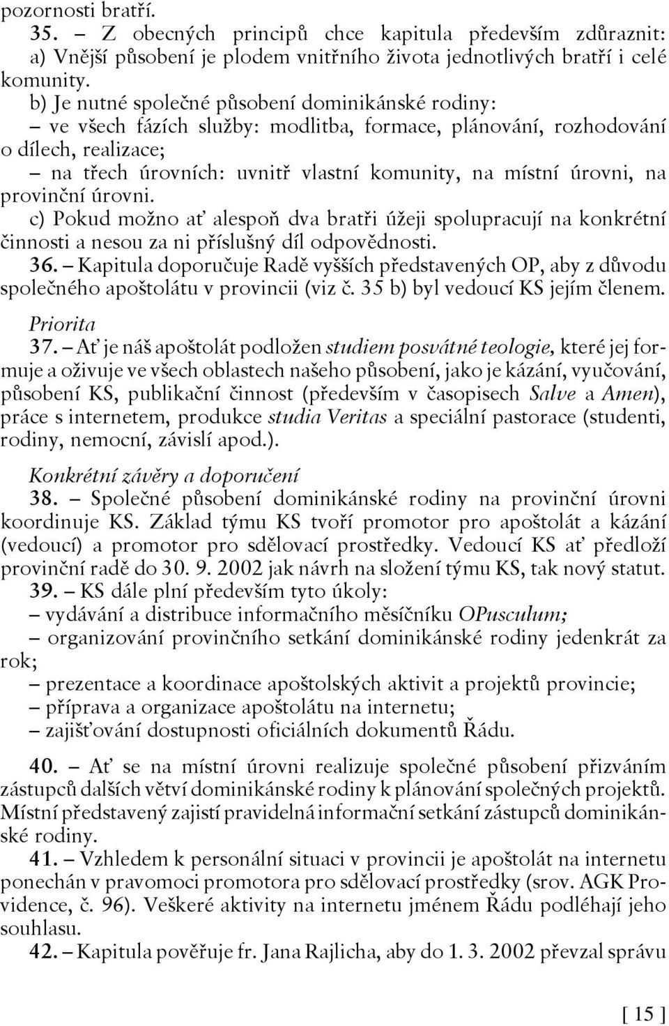 na provinční úrovni. c) Pokud možno ať alespoň dva bratři úžeji spolupracují na konkrétní činnosti a nesou za ni příslušný díl odpovědnosti. 36.