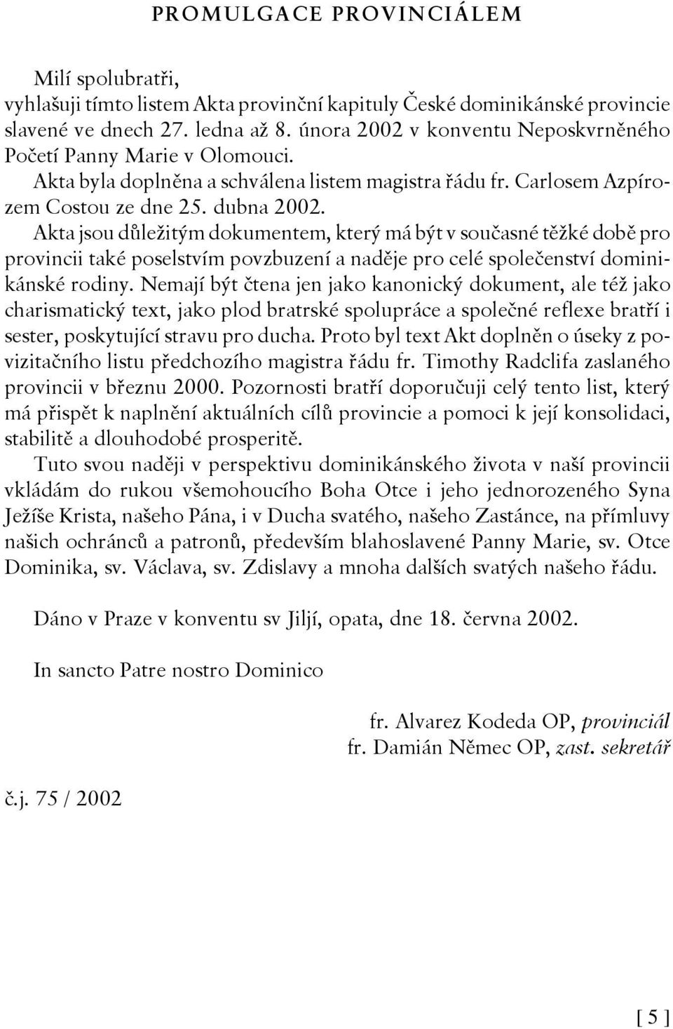 Akta jsou důležitým dokumentem, který má být v současné těžké době pro provincii také poselstvím povzbuzení a naděje pro celé společenství dominikánské rodiny.