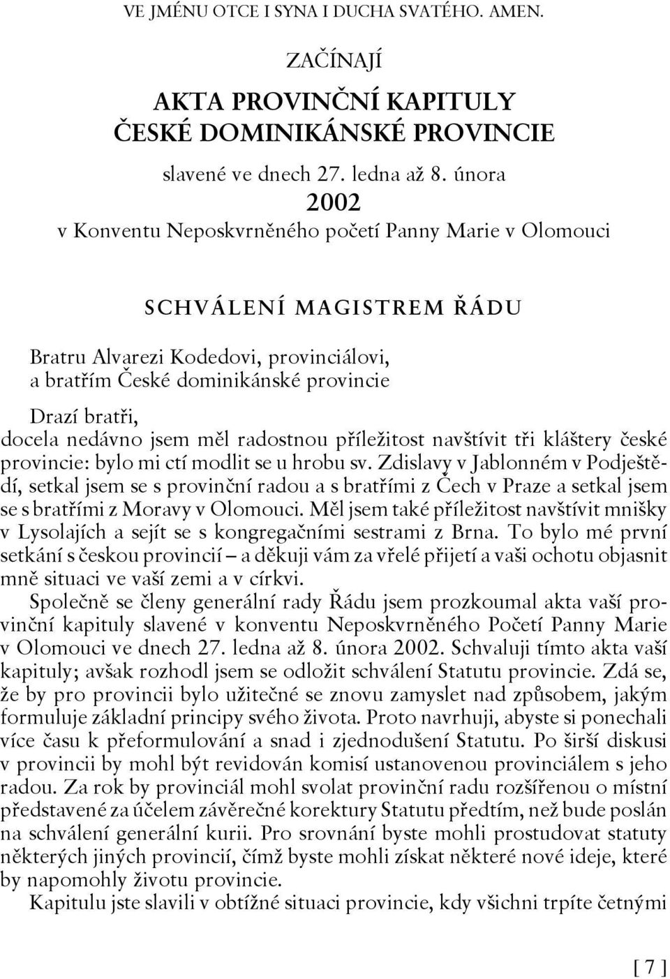 nedávno jsem měl radostnou příležitost navštívit tři kláštery české provincie: bylo mi ctí modlit se u hrobu sv.