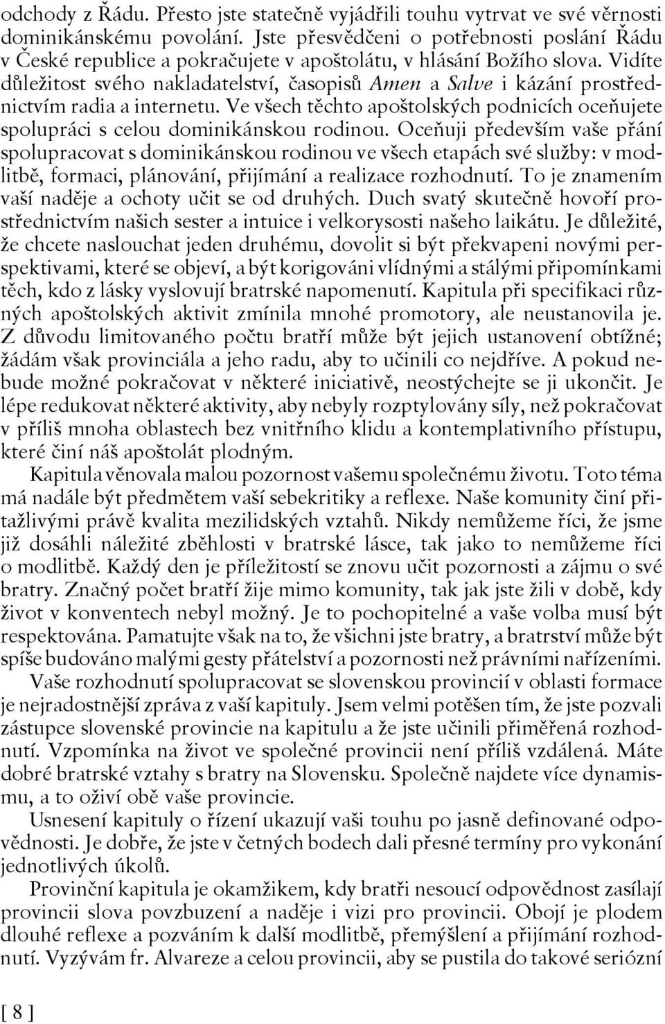 Vidíte důležitost svého nakladatelství, časopisů Amen a Salve i kázání prostřednictvím radia a internetu. Ve všech těchto apoštolských podnicích oceňujete spolupráci s celou dominikánskou rodinou.