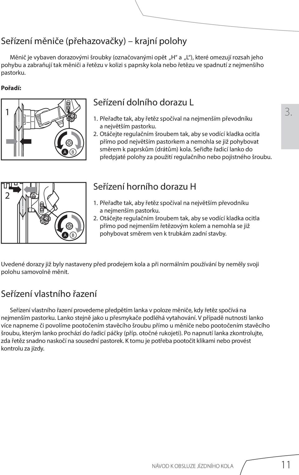 Otáčejte regulačním šroubem tak, aby se vodící kladka ocitla přímo pod největším pastorkem a nemohla se již pohybovat směrem k paprskům (drátům) kola.