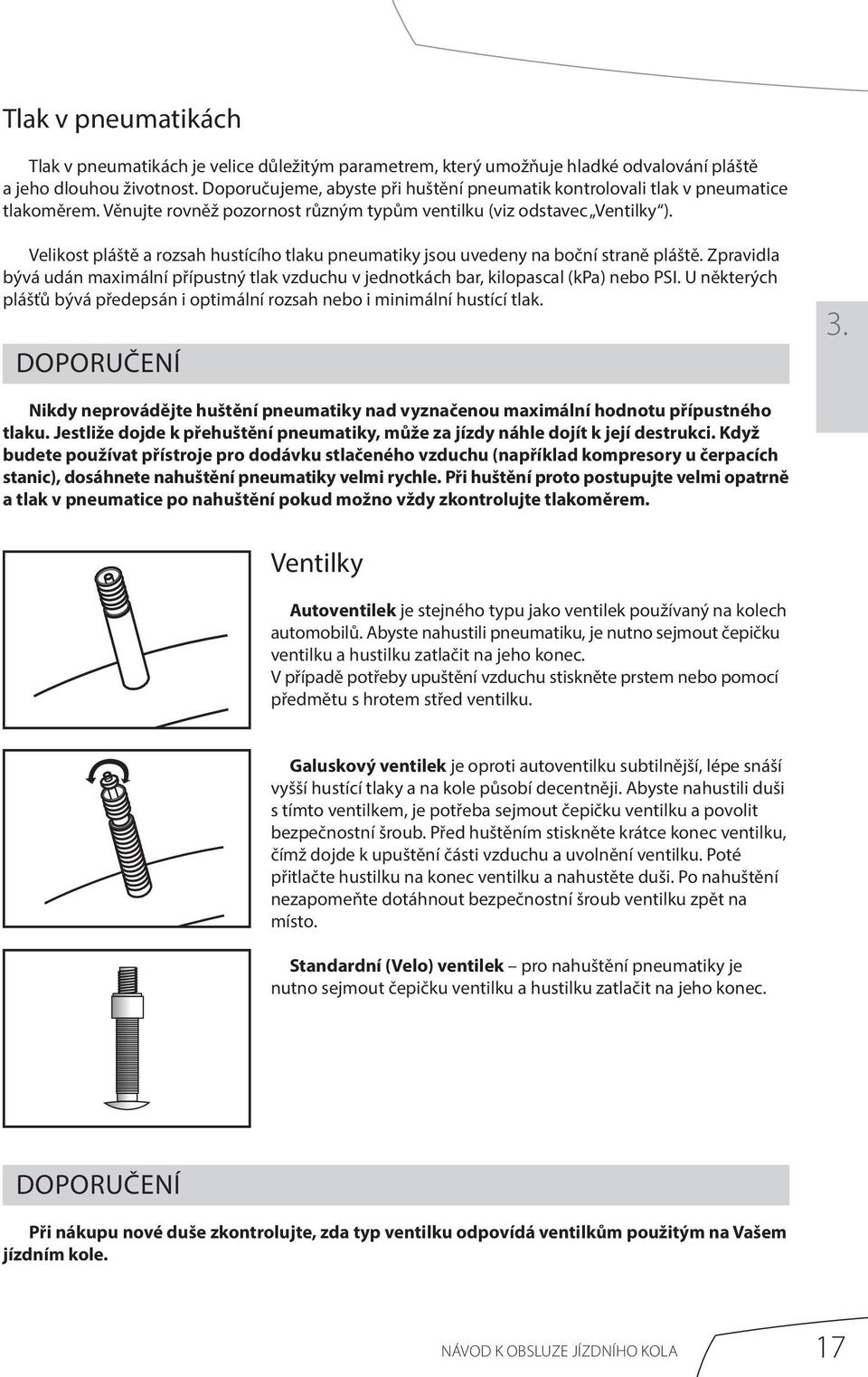 Velikost pláště a rozsah hustícího tlaku pneumatiky jsou uvedeny na boční straně pláště. Zpravidla bývá udán maximální přípustný tlak vzduchu v jednotkách bar, kilopascal (kpa) nebo PSI.