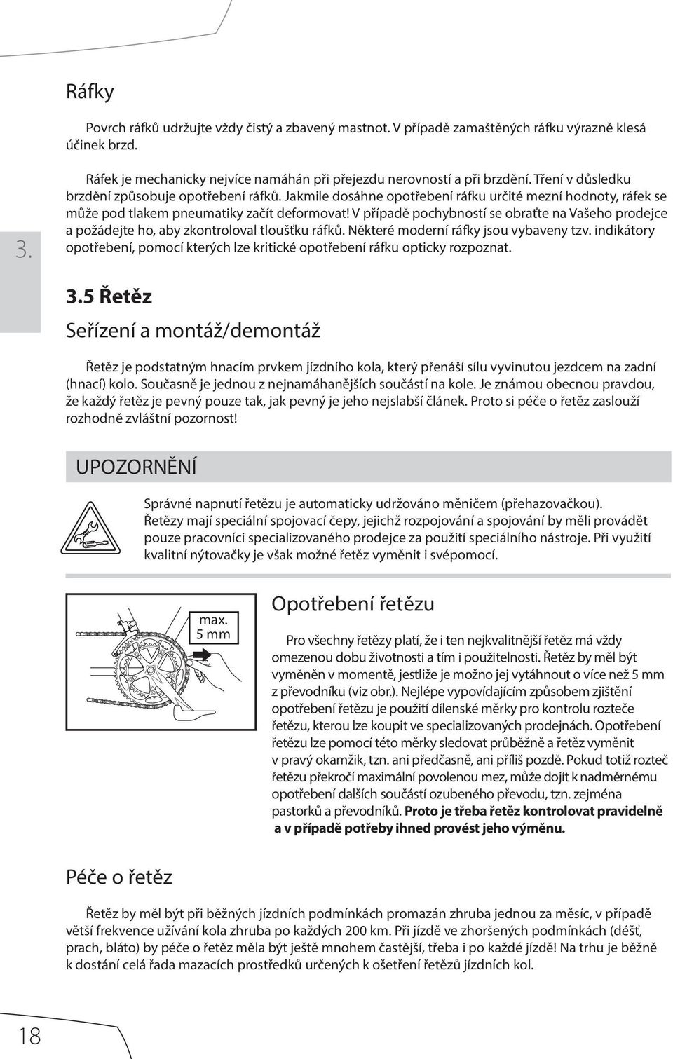 V případě pochybností se obraťte na Vašeho prodejce a požádejte ho, aby zkontroloval tloušťku ráfků. Některé moderní ráfky jsou vybaveny tzv.